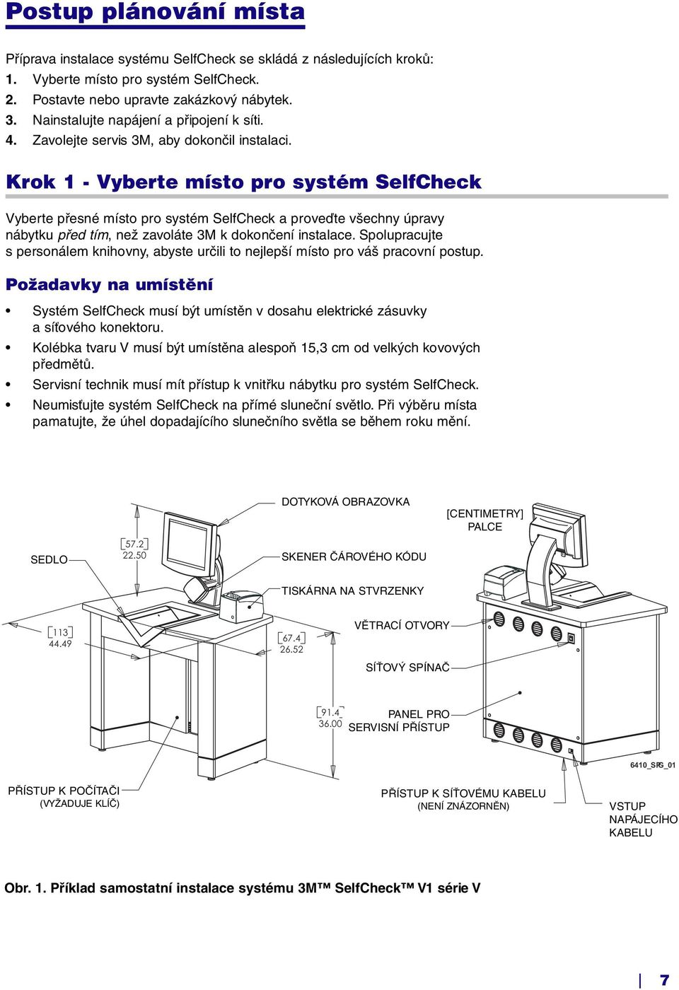 Krok 1 - Vyberte místo pro systém SelfCheck Vyberte přesné místo pro systém SelfCheck a proveďte všechny úpravy nábytku před tím, než zavoláte 3M k dokončení instalace.