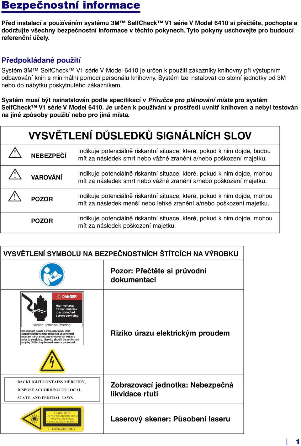 Předpokládané použití Systém 3M SelfCheck V1 série V Model 6410 je určen k použití zákazníky knihovny při výstupním odbavování knih s minimální pomocí personálu knihovny.