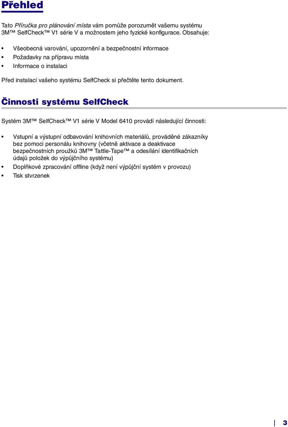 Činnosti systému SelfCheck Systém 3M SelfCheck V1 série V Model 6410 provádí následující činnosti: Vstupní a výstupní odbavování knihovních materiálů, prováděné zákazníky bez pomoci