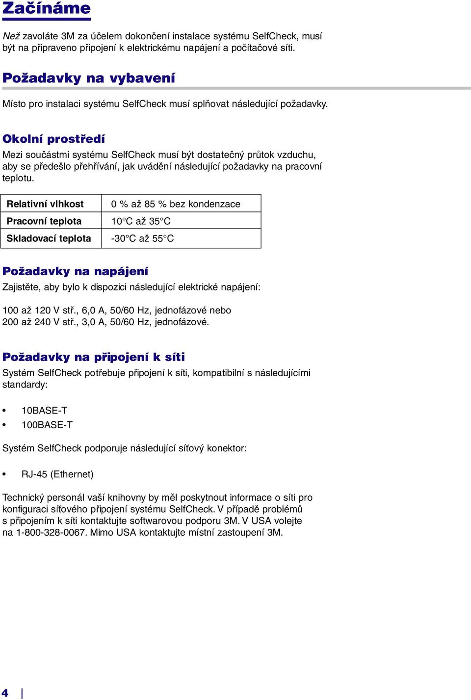 Okolní prostředí Mezi součástmi systému SelfCheck musí být dostatečný průtok vzduchu, aby se předešlo přehřívání, jak uvádění následující požadavky na pracovní teplotu.