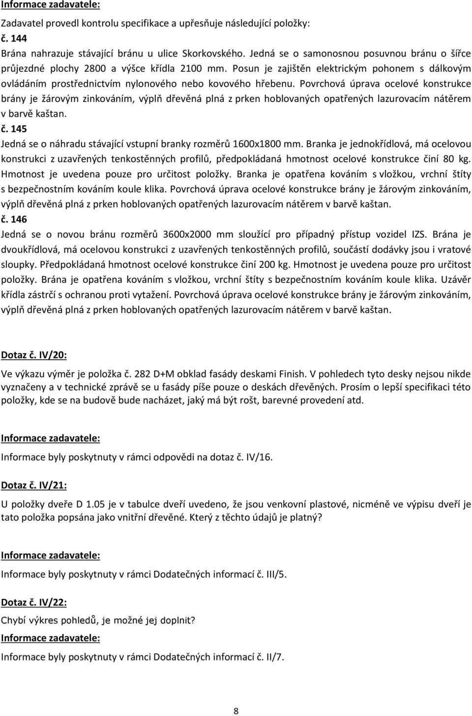 Povrchová úprava ocelové konstrukce brány je žárovým zinkováním, výplň dřevěná plná z prken hoblovaných opatřených lazurovacím nátěrem v barvě kaštan. č.