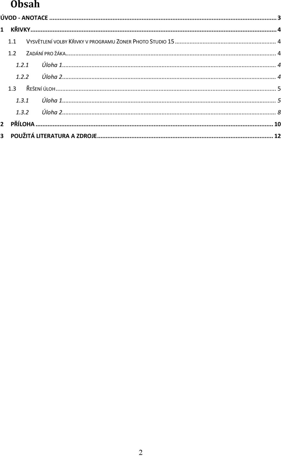 2 ZADÁNÍ PRO ŽÁKA... 4 1.2.1 Úloha 1... 4 1.2.2 Úloha 2... 4 1.3 ŘEŠENÍ ÚLOH.