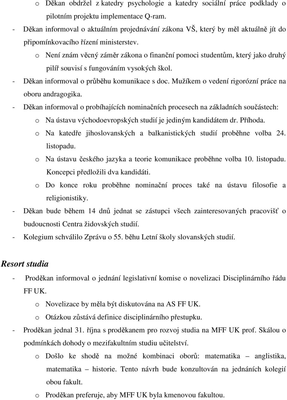 o Není znám věcný záměr zákona o finanční pomoci studentům, který jako druhý pilíř souvisí s fungováním vysokých škol. - Děkan informoval o průběhu komunikace s doc.