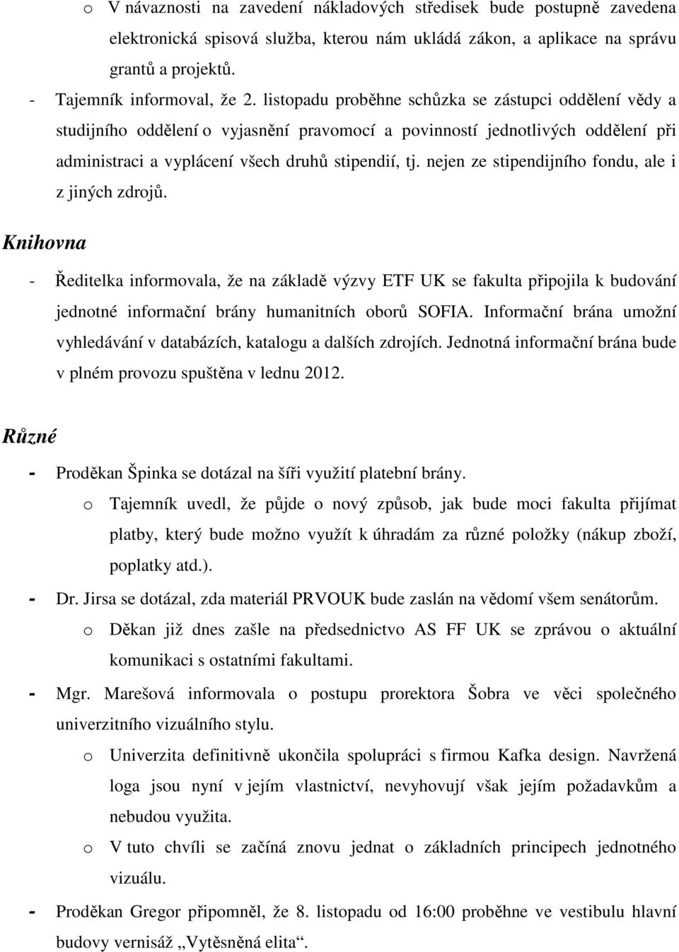 nejen ze stipendijního fondu, ale i z jiných zdrojů. Knihovna - Ředitelka informovala, že na základě výzvy ETF UK se fakulta připojila k budování jednotné informační brány humanitních oborů SOFIA.