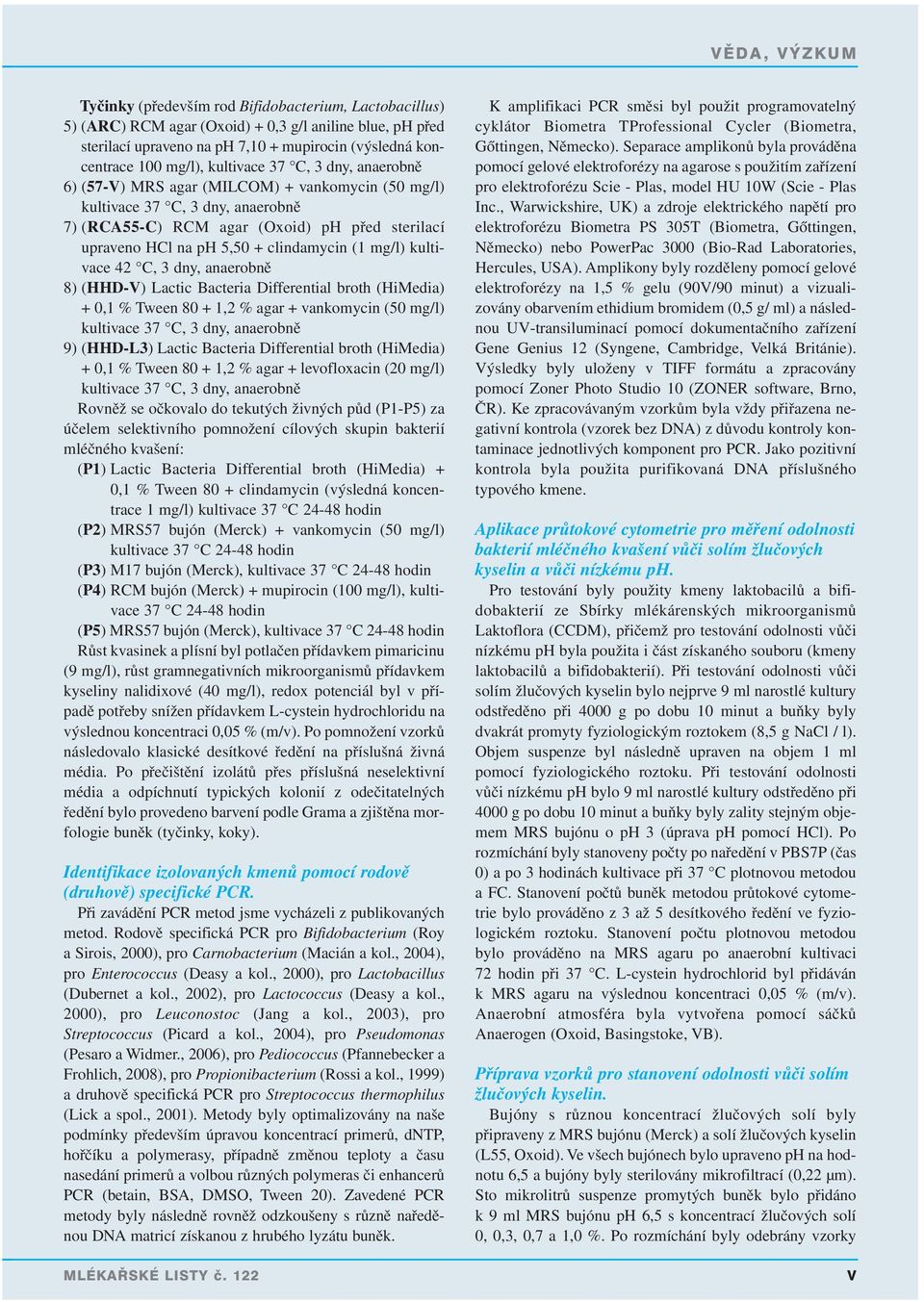 mg/l) kultivace 42 C, 3 dny, anaerobně 8) (HHD-V) Lactic Bacteria Differential broth (HiMedia) + 0,1 % Tween 80 + 1,2 % agar + vankomycin (50 mg/l) kultivace 37 C, 3 dny, anaerobně 9) (HHD-L3) Lactic