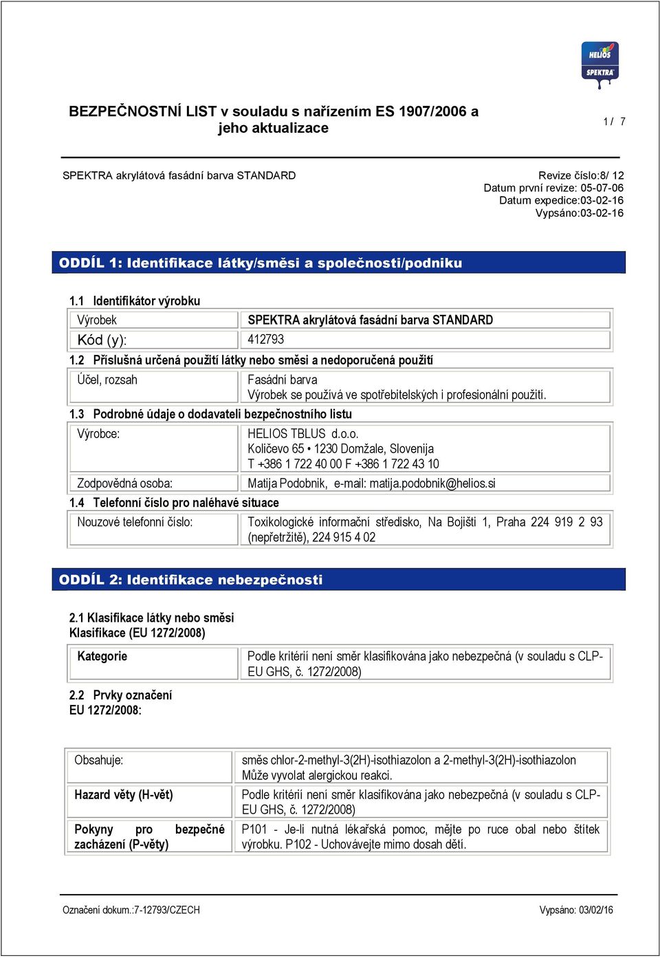 2 Příslušná určená použití látky nebo směsi a nedoporučená použití Účel, rozsah 1.3 Podrobné údaje o dodavateli bezpečnostního listu Výrobce: Zodpovědná osoba: 1.