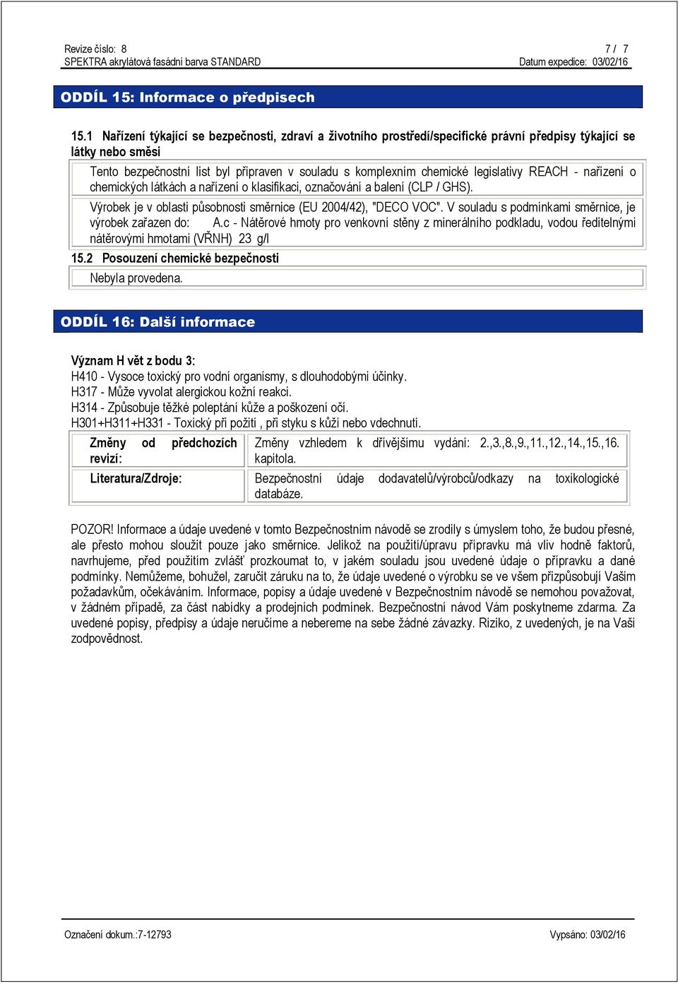 legislativy REACH - nařízení o chemických látkách a nařízení o klasifikaci, označování a balení (CLP / GHS). Výrobek je v oblasti působnosti směrnice (EU 2004/42), "DECO VOC".