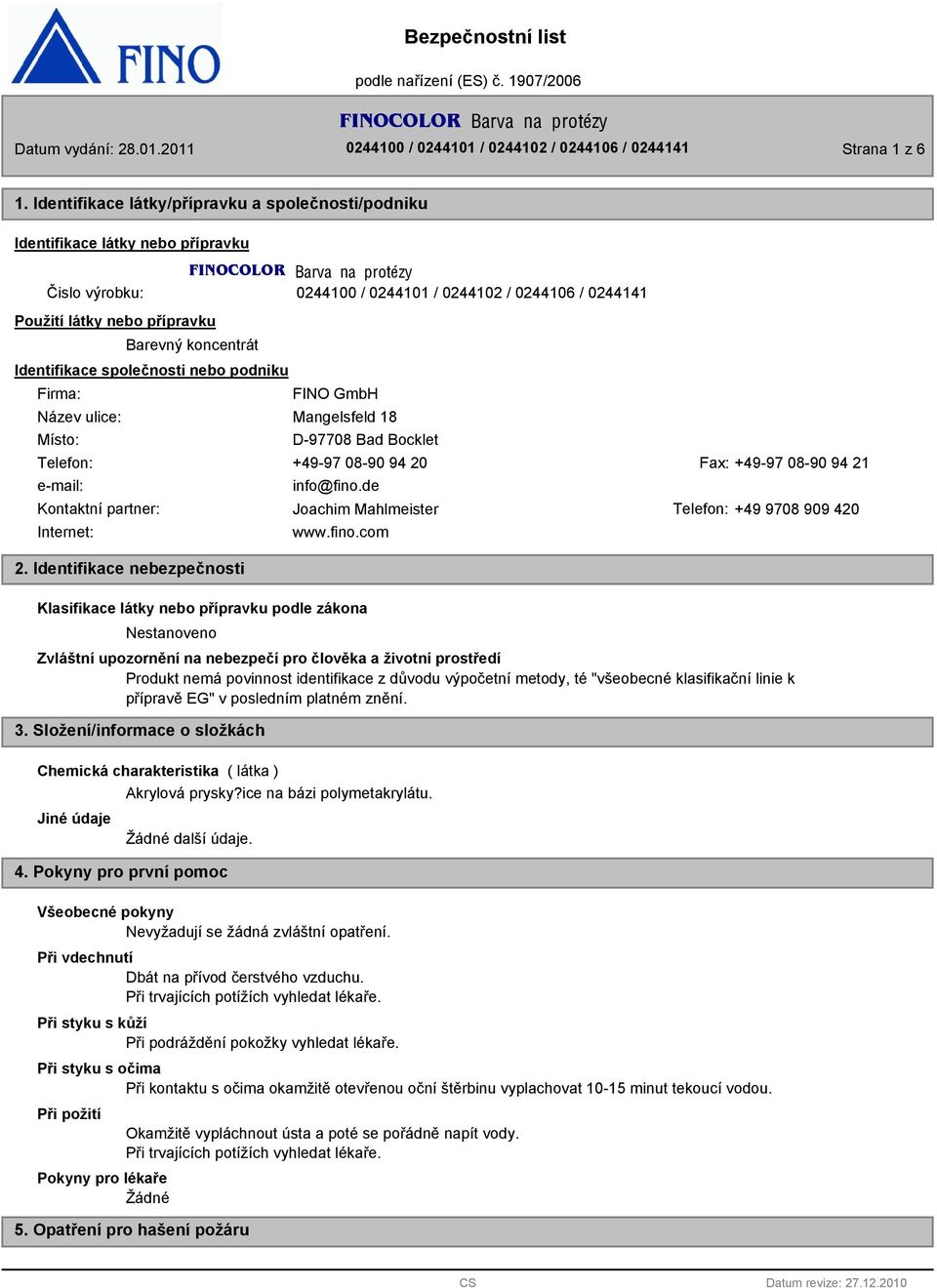 Identifikace společnosti nebo podniku Firma: Název ulice: Místo: FINO GmbH Mangelsfeld 18 D-97708 Bad Bocklet Telefon: +49-97 08-90 94 20 Fax: +49-97 08-90 94 21 e-mail: info@fino.