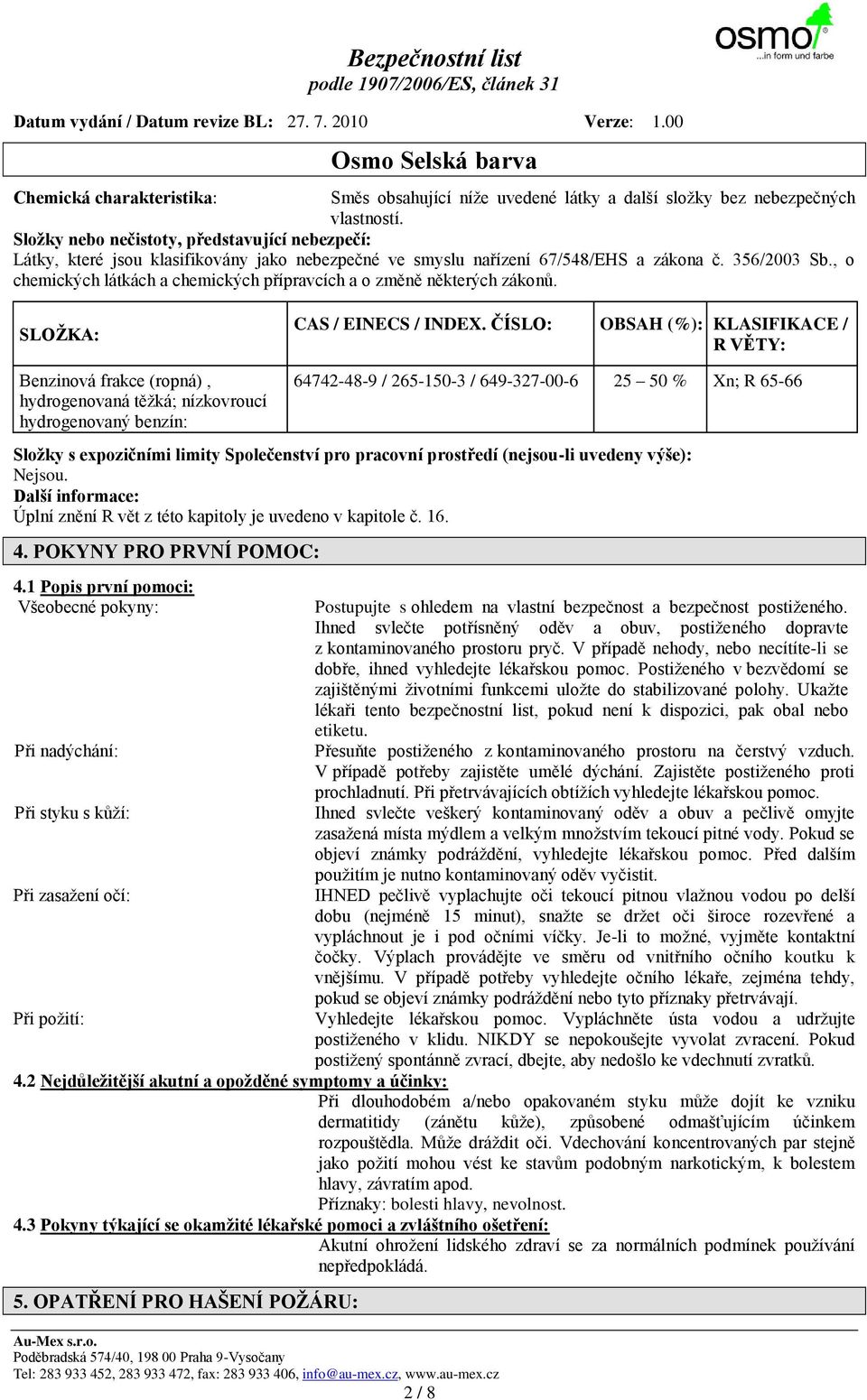 , o chemických látkách a chemických přípravcích a o změně některých zákonů. SLOŢKA: Benzinová frakce (ropná), hydrogenovaná těžká; nízkovroucí hydrogenovaný benzín: CAS / EINECS / INDEX.