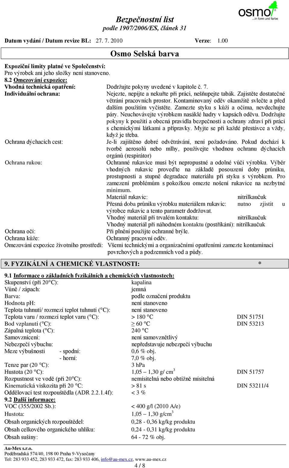 Zamezte styku s kůží a očima, nevdechujte páry. Neuchovávejte výrobkem nasáklé hadry v kapsách oděvu.