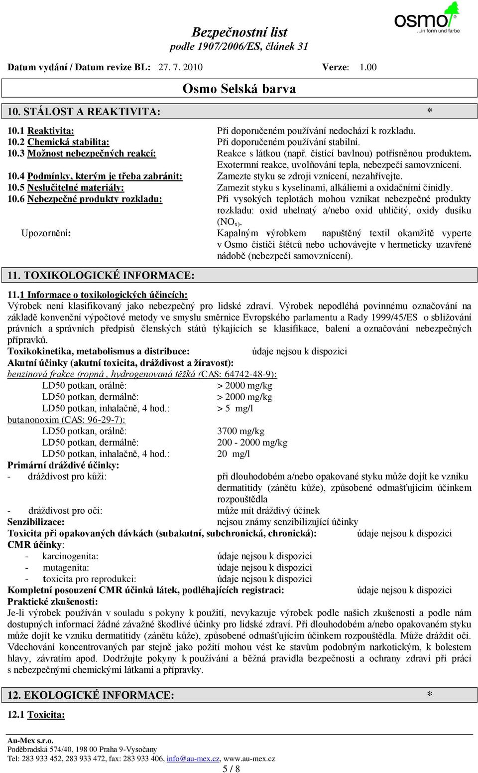 10.6 Nebezpečné produkty rozkladu: Při vysokých teplotách mohou vznikat nebezpečné produkty rozkladu: oxid uhelnatý a/nebo oxid uhličitý, oxidy dusíku (NO x).