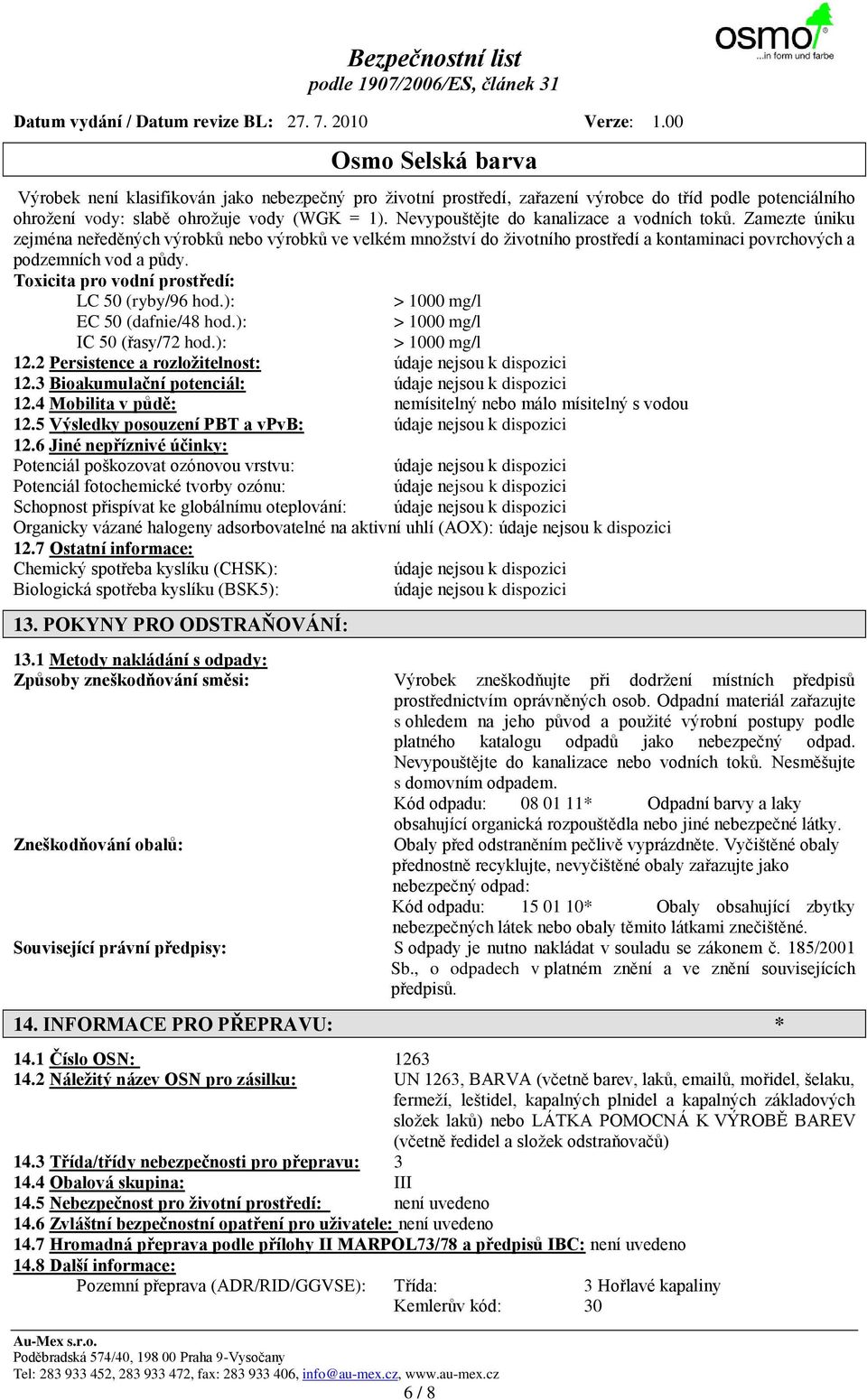 ): > 1000 mg/l EC 50 (dafnie/48 hod.): > 1000 mg/l IC 50 (řasy/72 hod.): > 1000 mg/l 12.2 Persistence a rozloţitelnost: 12.3 Bioakumulační potenciál: 12.