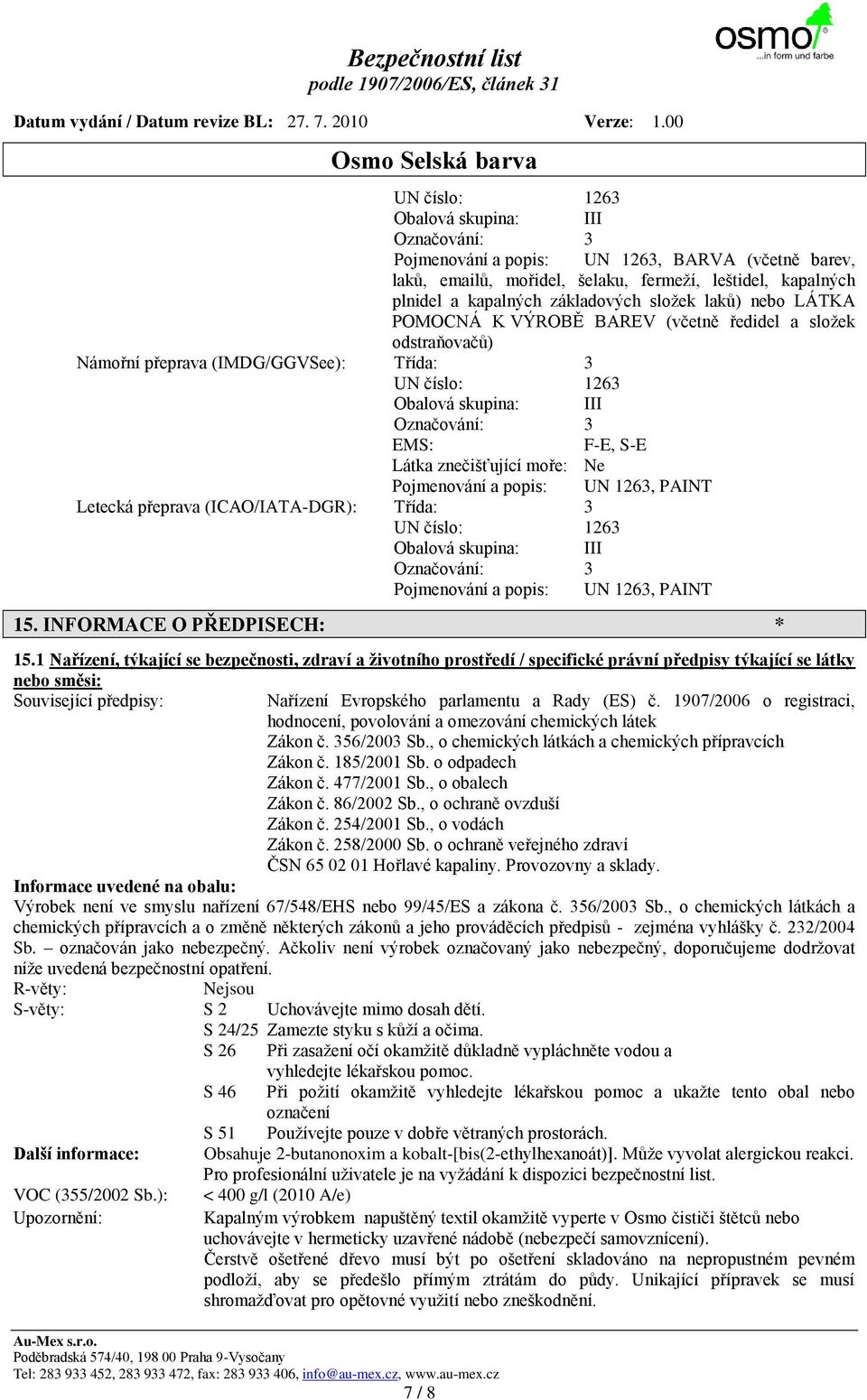 znečišťující moře: Ne Pojmenování a popis: UN 1263, PAINT Letecká přeprava (ICAO/IATA-DGR): Třída: 3 UN číslo: 1263 Obalová skupina: III Označování: 3 Pojmenování a popis: UN 1263, PAINT 15.