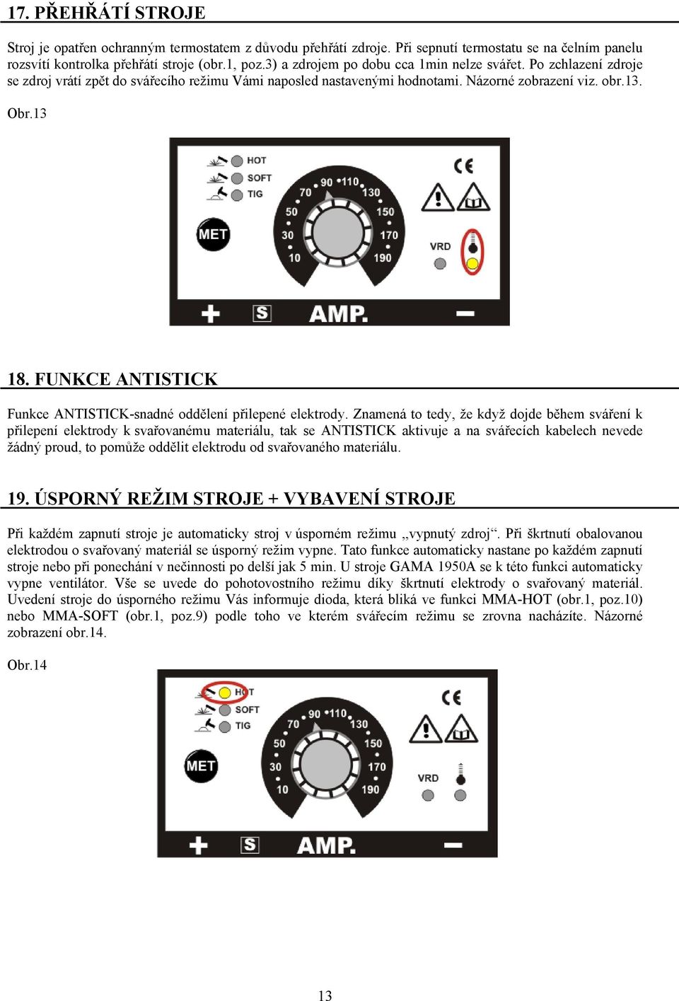 FUNKCE ANTISTICK Funkce ANTISTICK-snadné oddělení přilepené elektrody.