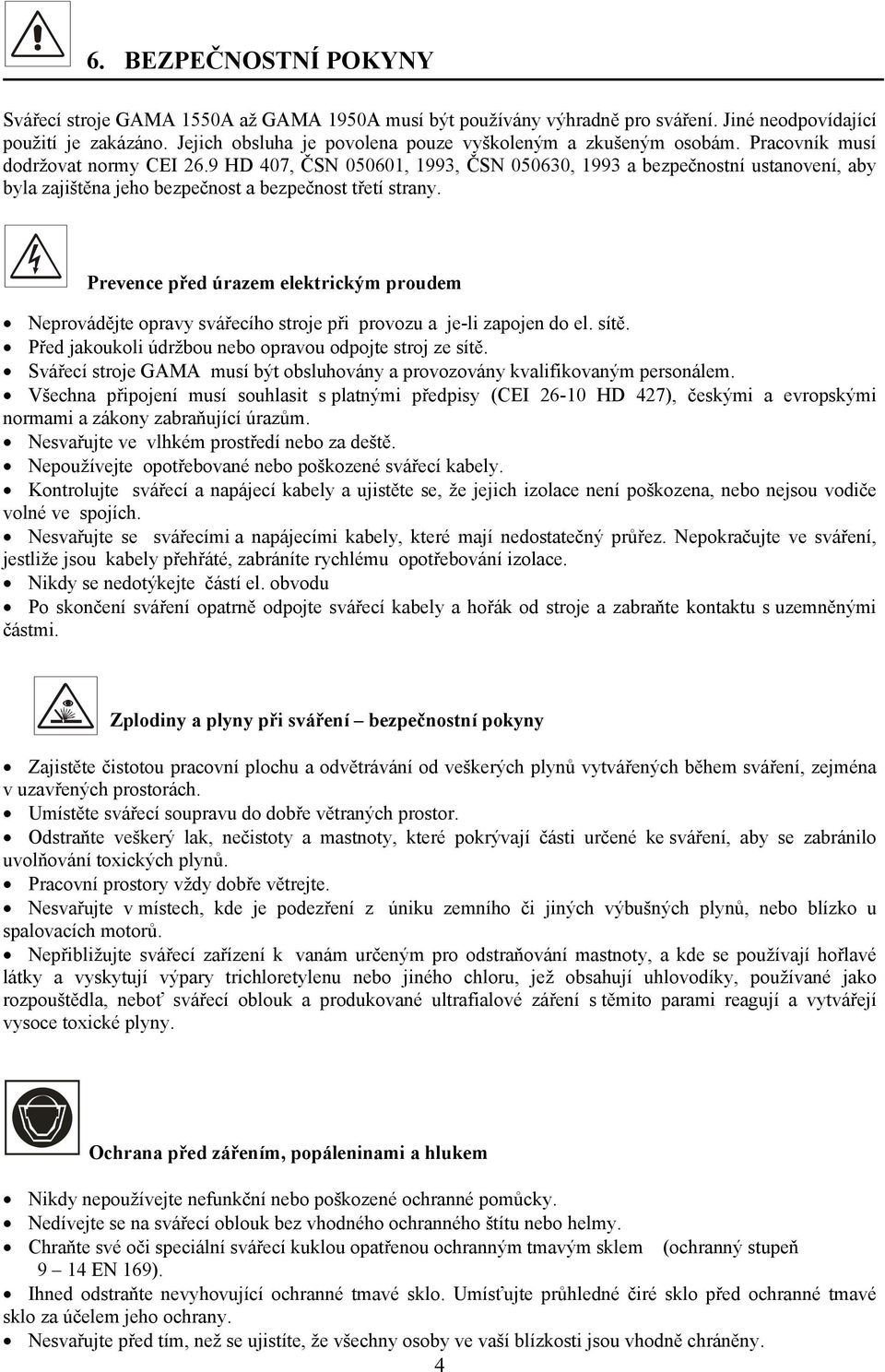 9 HD 407, ČSN 050601, 1993, ČSN 050630, 1993 a bezpečnostní ustanovení, aby byla zajištěna jeho bezpečnost a bezpečnost třetí strany.