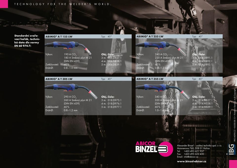 8 1.0 mm Obj. číslo: 3 m: 006.D837.1 4 m: 006.D838.1 5 m: 006.D839.1 Výkon: 240 A CO 2 220 A Směsný plyn M 21 (DIN EN 439) Zatěžovatel: 60 % Drát-Ø: 0.8 1.2 mm Obj. číslo: 3 m: 004.D891.1 4 m: 004.