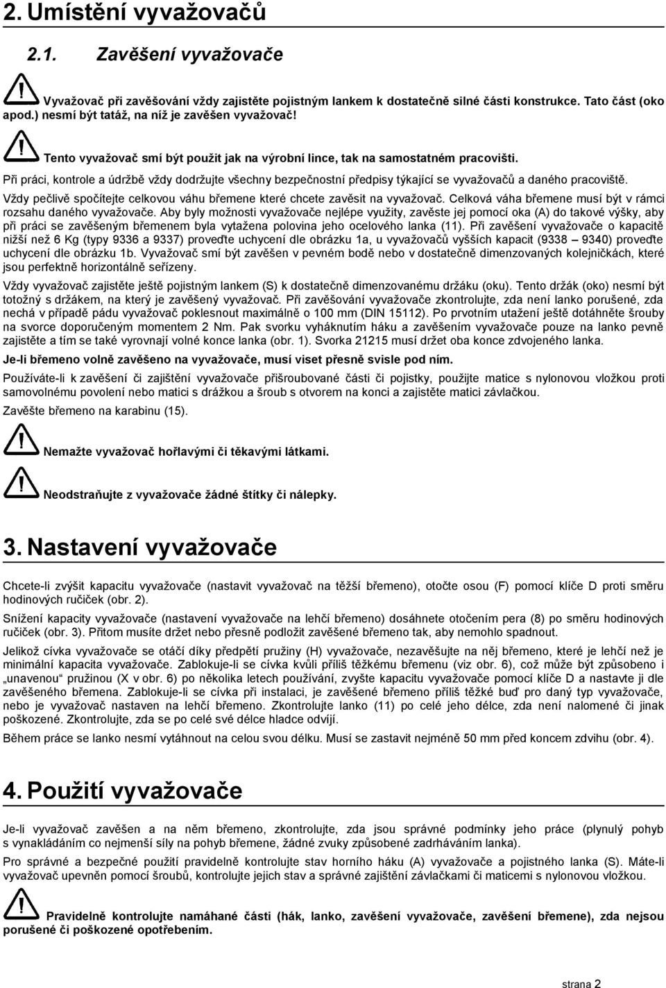 Při práci, kontrole a údržbě vždy dodržujte všechny bezpečnostní předpisy týkající se vyvažovačů a daného pracoviště. Vždy pečlivě spočítejte celkovou váhu břemene které chcete zavěsit na vyvažovač.