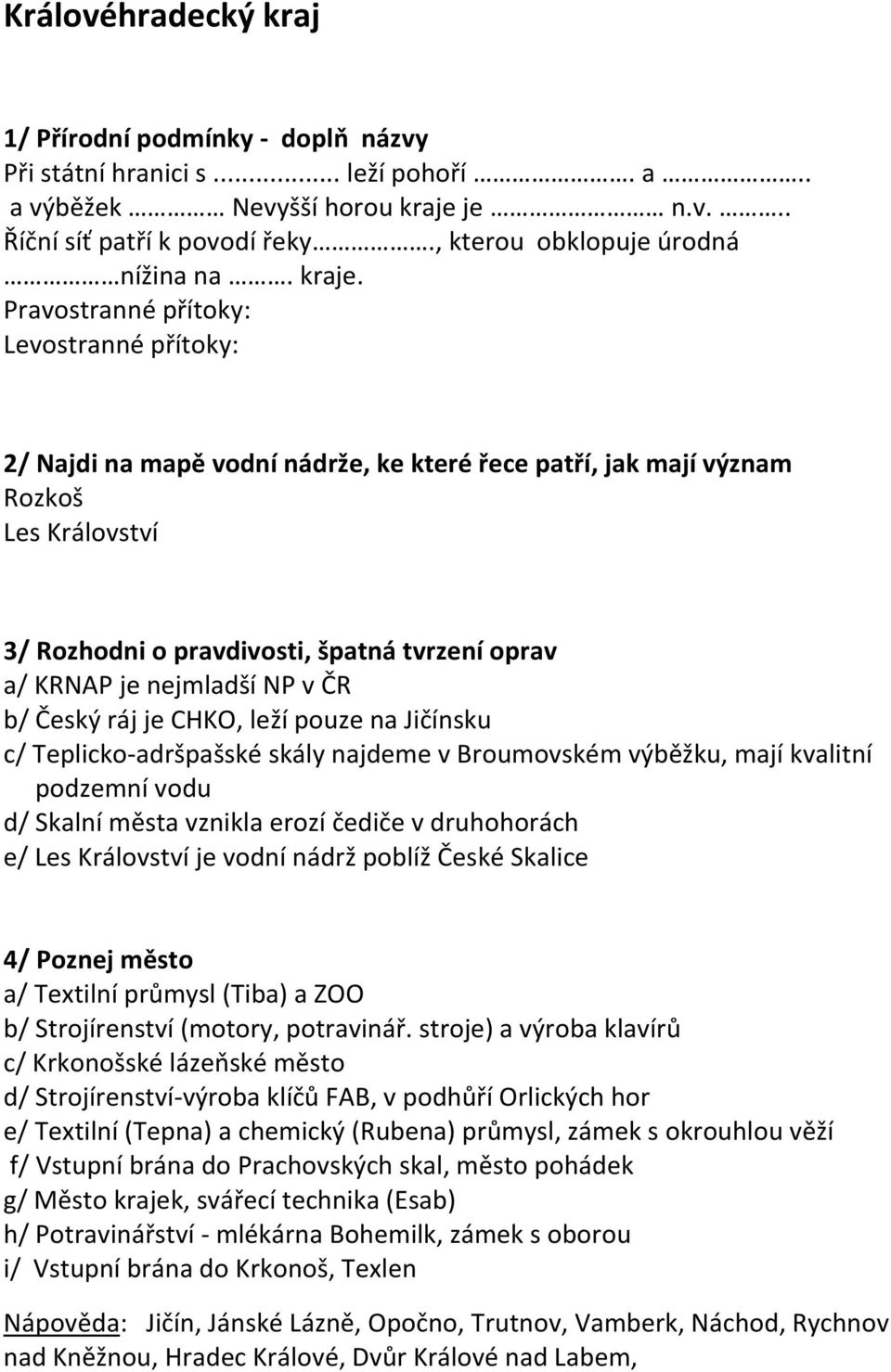 Pravostranné přítoky: Levostranné přítoky: 2/ Najdi na mapě vodní nádrže, ke které řece patří, jak mají význam Rozkoš Les Království 3/ Rozhodni o pravdivosti, špatná tvrzení oprav a/ KRNAP je