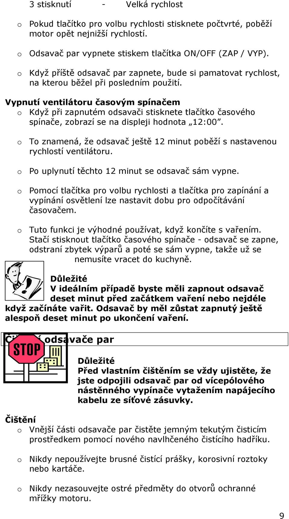 Vypnutí ventilátoru časovým spínačem o Když při zapnutém odsavači stisknete tlačítko časového spínače, zobrazí se na displeji hodnota 12:00.