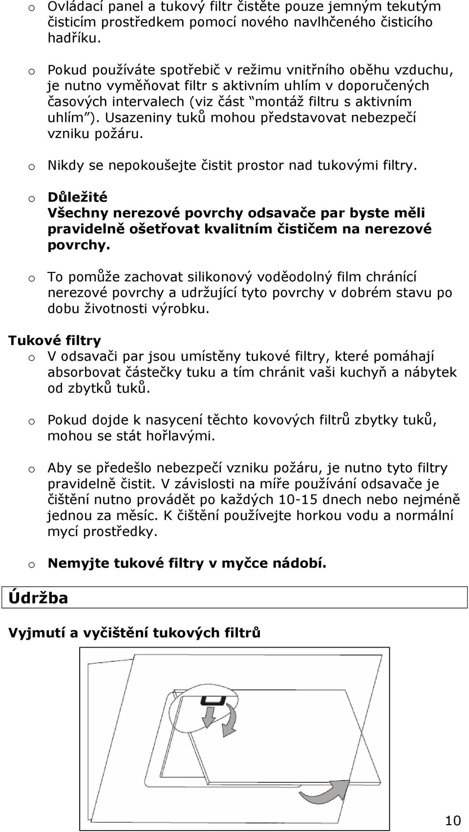 Usazeniny tuků mohou představovat nebezpečí vzniku požáru. o Nikdy se nepokoušejte čistit prostor nad tukovými filtry.