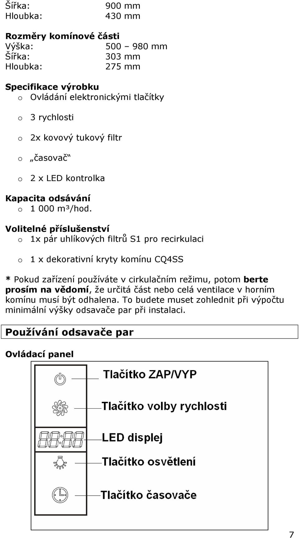 Volitelné příslušenství o 1x pár uhlíkových filtrů S1 pro recirkulaci o 1 x dekorativní kryty komínu CQ4SS * Pokud zařízení používáte v cirkulačním režimu,