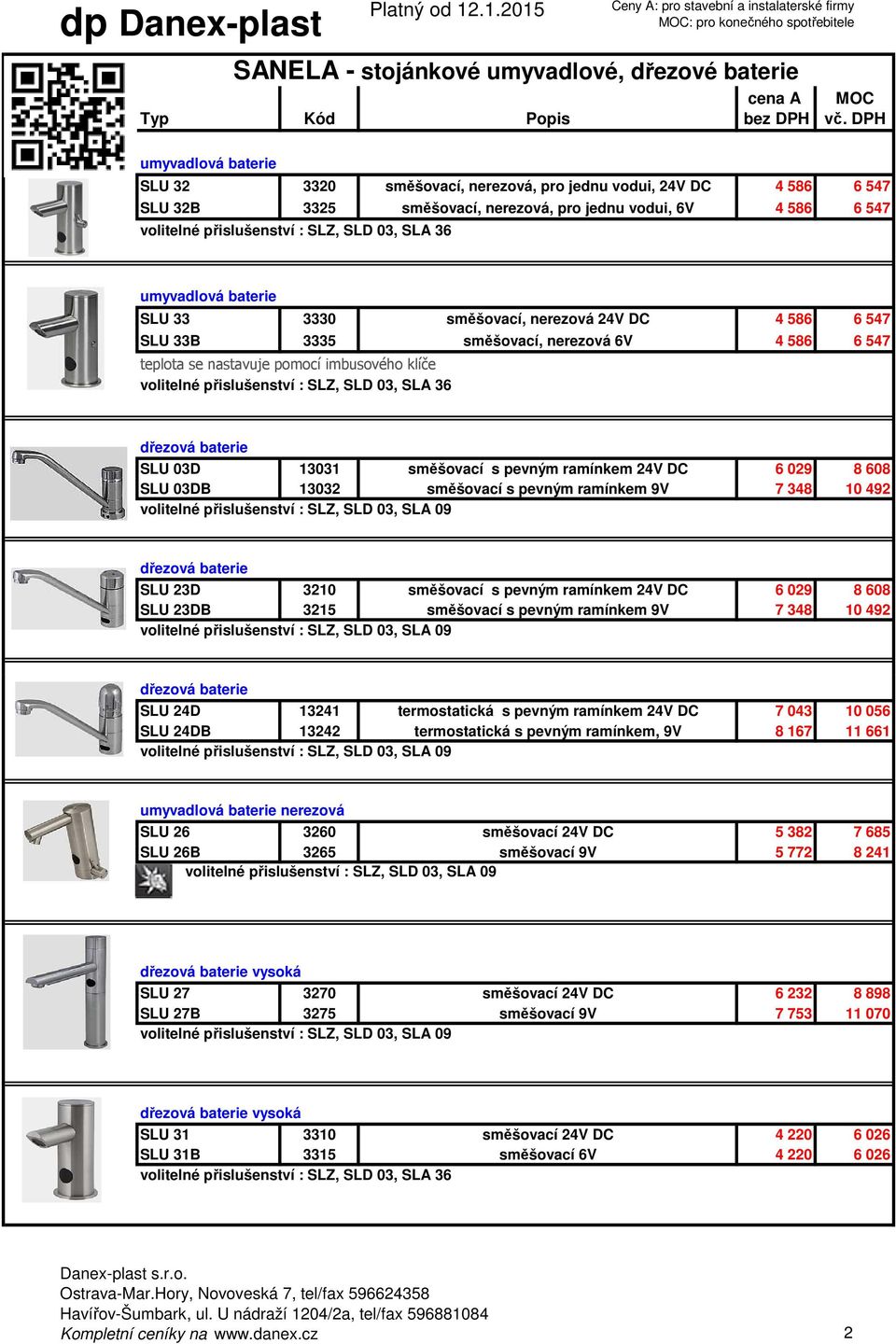 přislušenství : SLZ, SLD 03, SLA 36 dřezová baterie SLU 03D 13031 směšovací s pevným ramínkem 24V DC 6 029 8 608 SLU 03DB 13032 směšovací s pevným ramínkem 9V 7 348 10 492 dřezová baterie SLU 23D