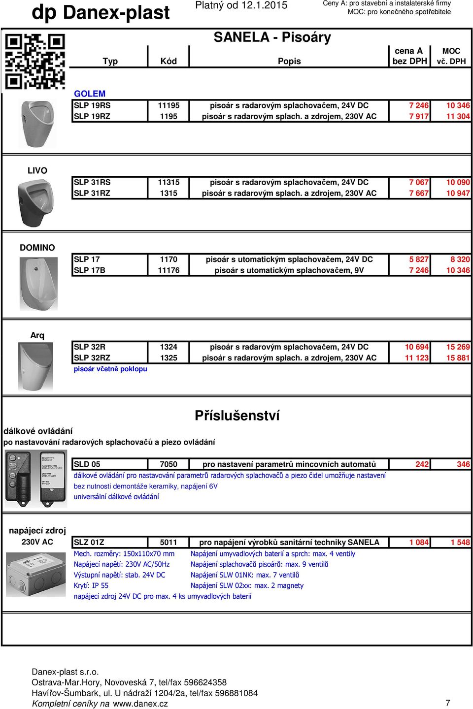 a zdrojem, 230V AC 7 667 10 947 DOMINO SLP 17 1170 pisoár s utomatickým splachovačem, 24V DC 5 827 8 320 SLP 17B 11176 pisoár s utomatickým splachovačem, 9V 7 246 10 346 Arq SLP 32R 1324 pisoár s