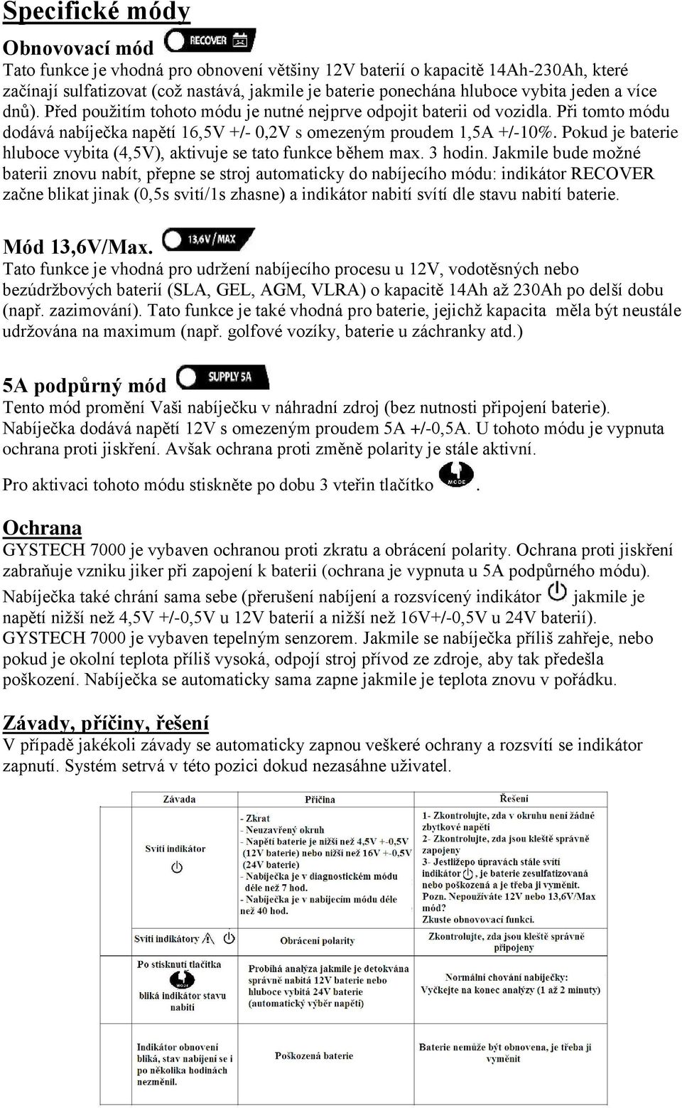 Pokud je baterie hluboce vybita (4,5V), aktivuje se tato funkce během max. 3 hodin.