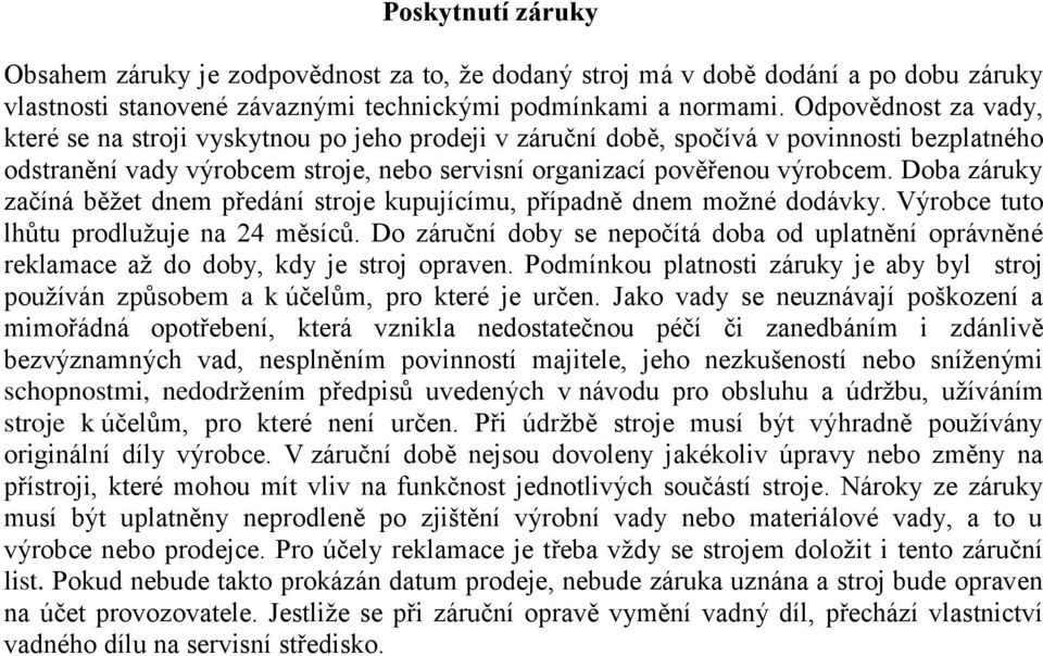 Doba záruky začíná běžet dnem předání stroje kupujícímu, případně dnem možné dodávky. Výrobce tuto lhůtu prodlužuje na 24 měsíců.