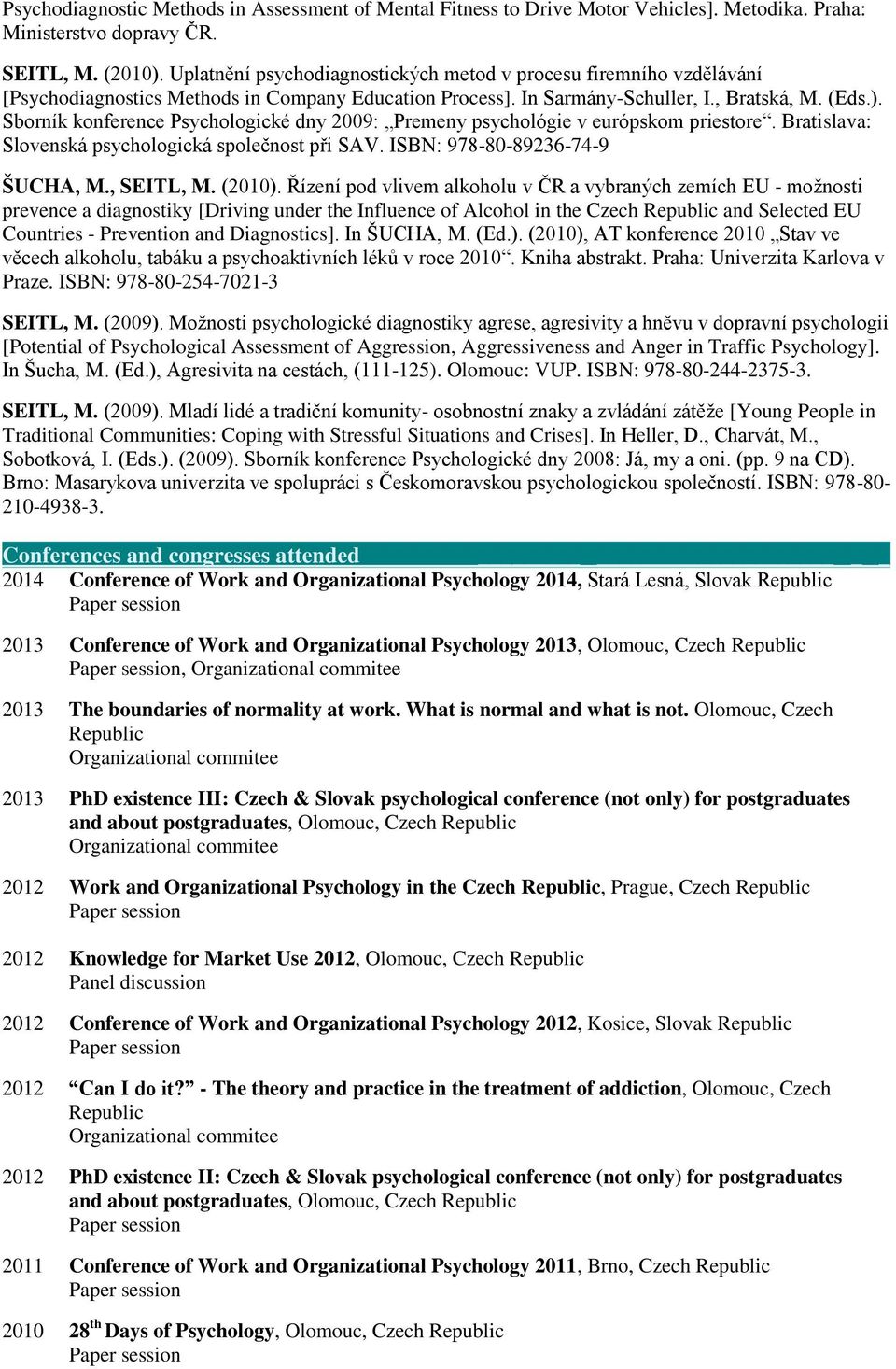 Sborník konference Psychologické dny 2009: Premeny psychológie v európskom priestore. Bratislava: Slovenská psychologická společnost při SAV. ISBN: 978-80-89236-74-9 ŠUCHA, M., SEITL, M. (2010).