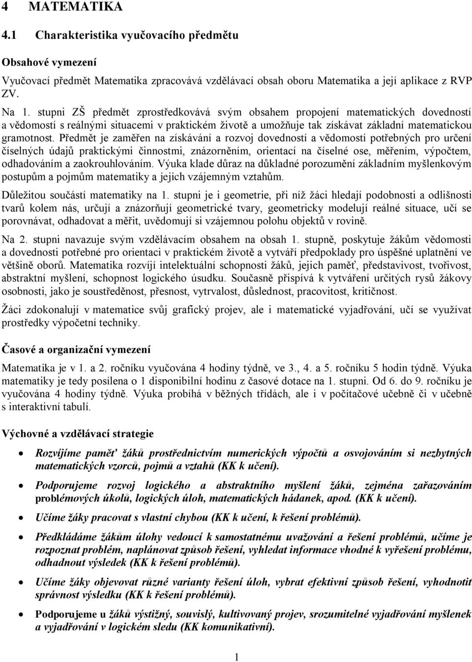 Předmět je zaměřen na získávání a rozvoj dovedností a vědomostí potřebných pro určení číselných údajů praktickými činnostmi, znázorněním, orientací na číselné ose, měřením, výpočtem, odhadováním a