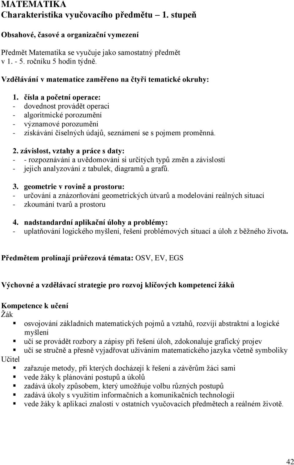 čísla a početní operace: - dovednost provádět operaci - algoritmické porozumění - významové porozumění - získávání číselných údajů, seznámení se s pojmem proměnná. 2.