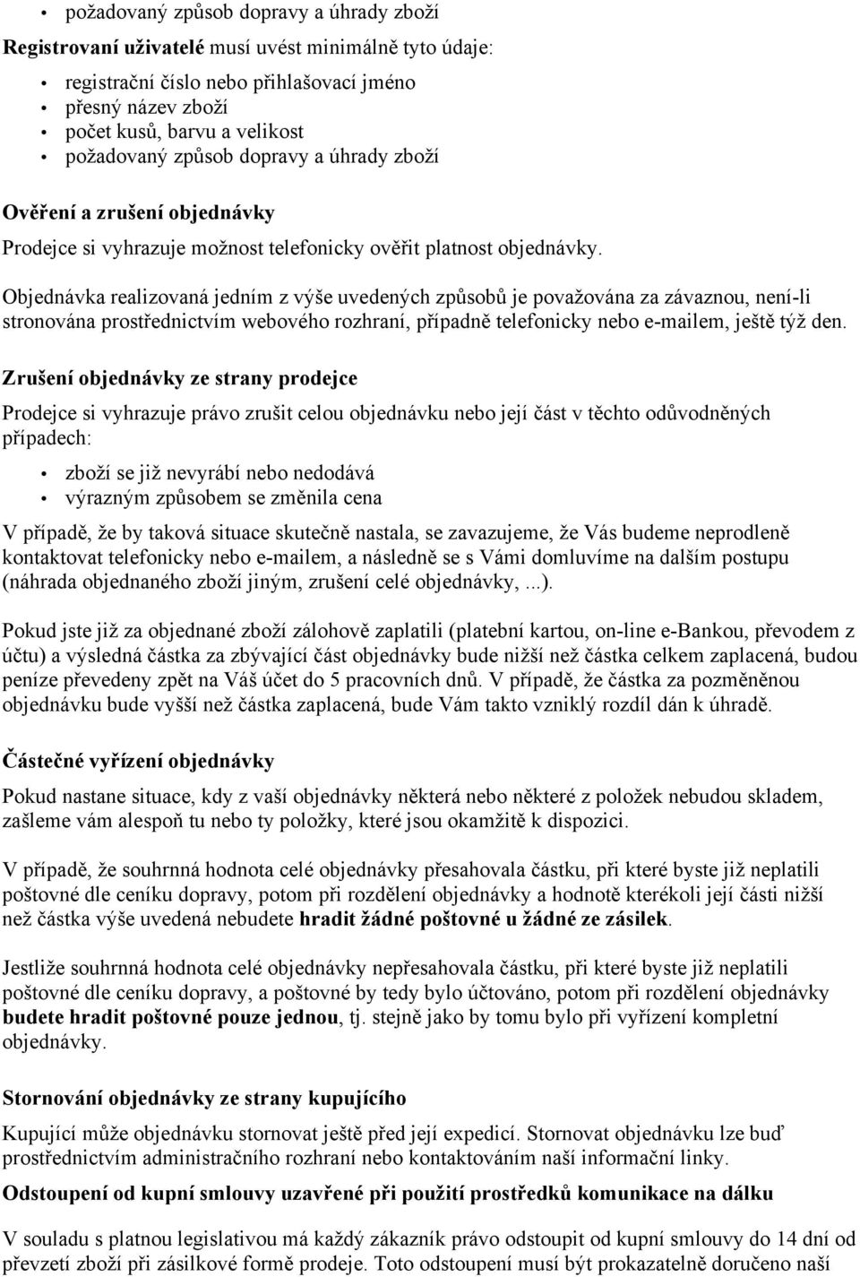 Objednávka realizovaná jedním z výše uvedených způsobů je považována za závaznou, není-li stronována prostřednictvím webového rozhraní, případně telefonicky nebo e-mailem, ještě týž den.