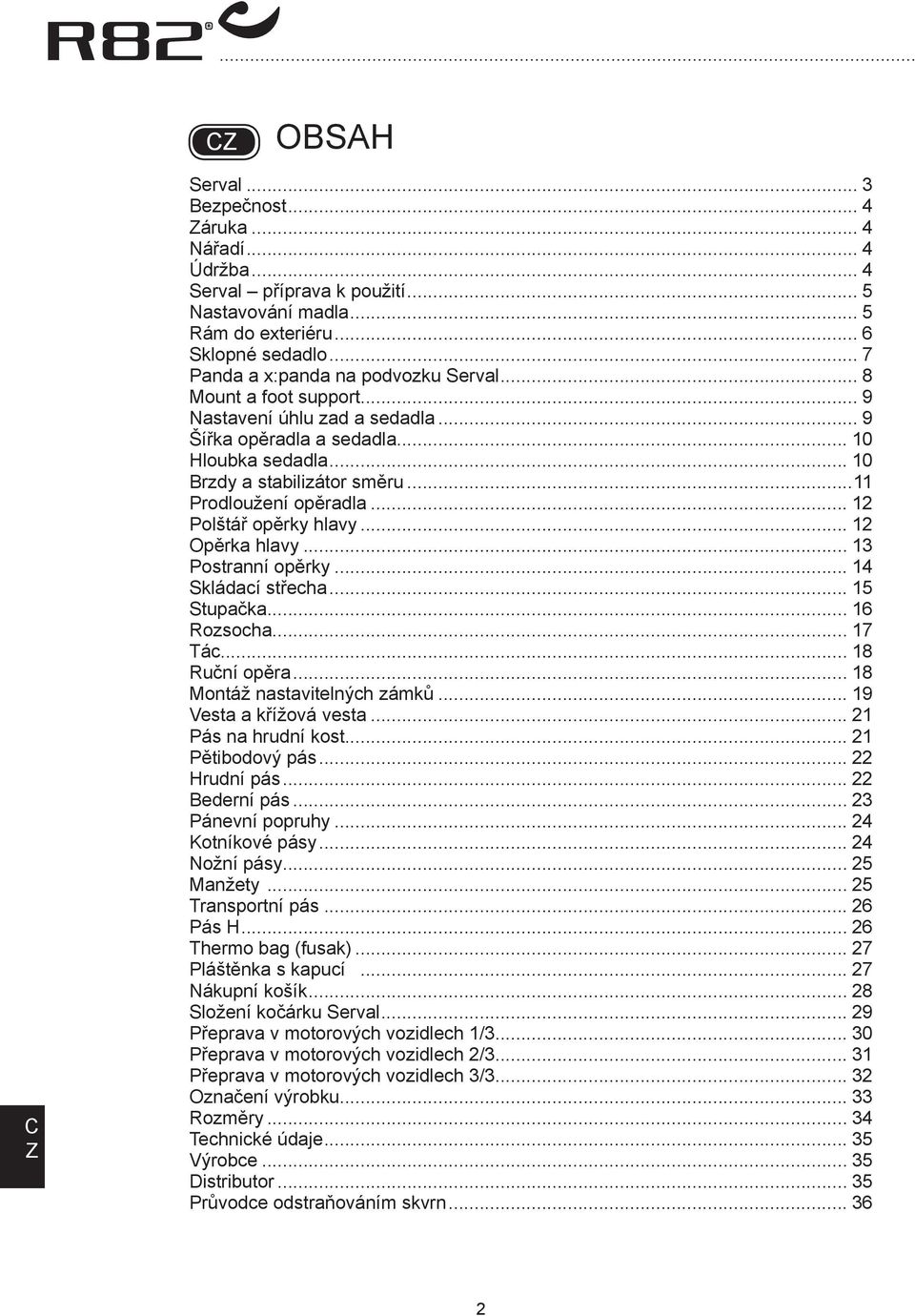 .. 12 Opěrka hlavy... 13 Postranní opěrky... 14 Skládací střecha... 15 Stupačka... 16 Rozsocha... 17 Tác... 18 Ruční opěra... 18 Montáž nastavitelných zámků... 19 Vesta a křížová vesta.