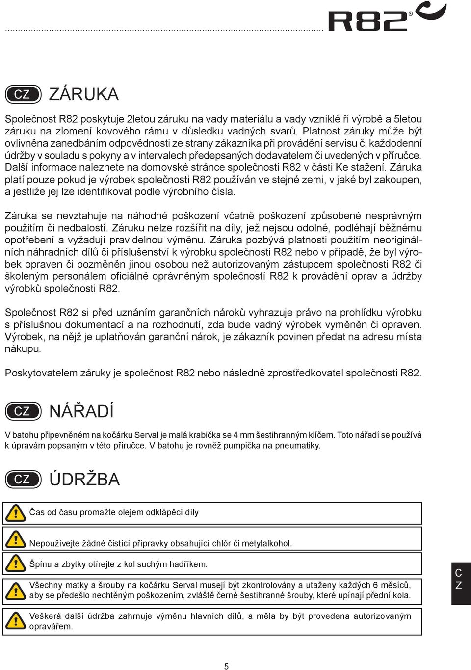 příručce. Další informace naleznete na domovské stránce společnosti R82 v části Ke stažení.