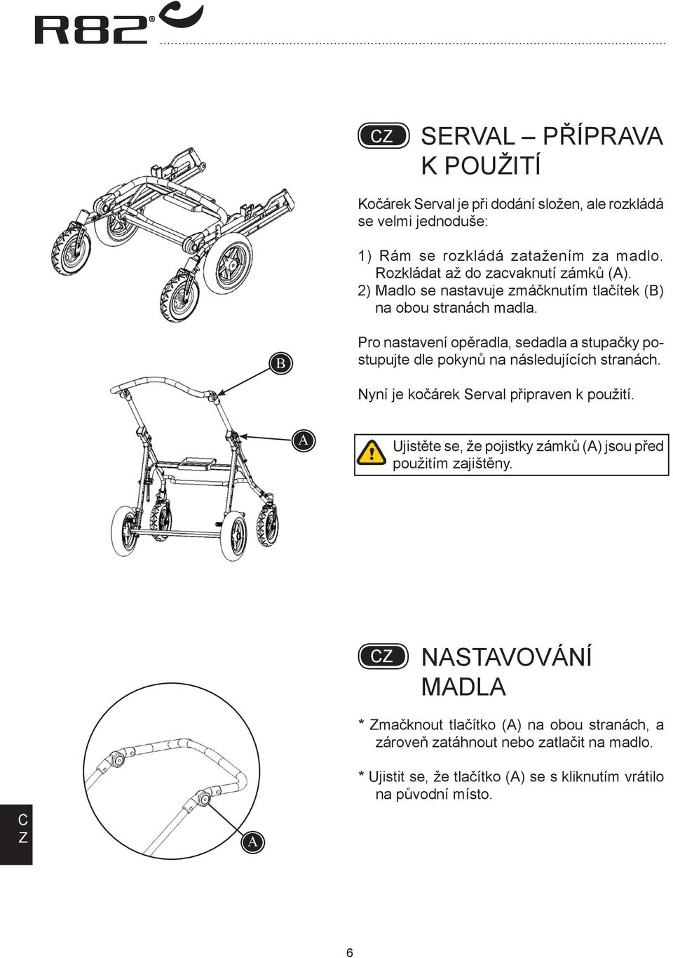 Pro nastavení opěradla, sedadla a stupačky postupujte dle pokynů na následujících stranách. Nyní je kočárek Serval připraven k použití.