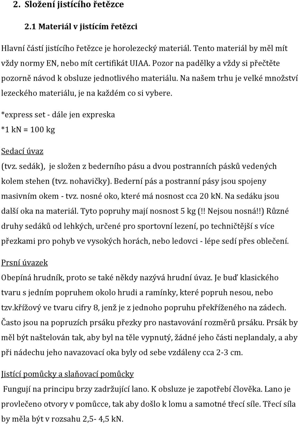 *express set dále jen expreska *1 kn = 100 kg Sedací úvaz (tvz. sedák), je složen z bederního pásu a dvou postranních pásků vedených kolem stehen (tvz. nohavičky).