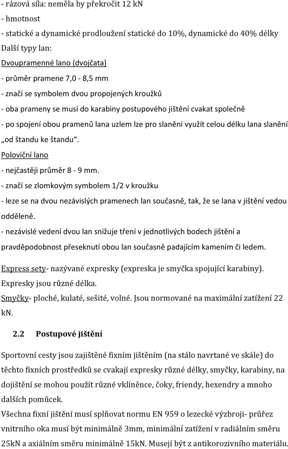 ke štandu. Poloviční lano nejčastěji průměr 8 9 mm. značí se zlomkovým symbolem 1/2 v kroužku leze se na dvou nezávislých pramenech lan současně, tak, že se lana v jištění vedou odděleně.