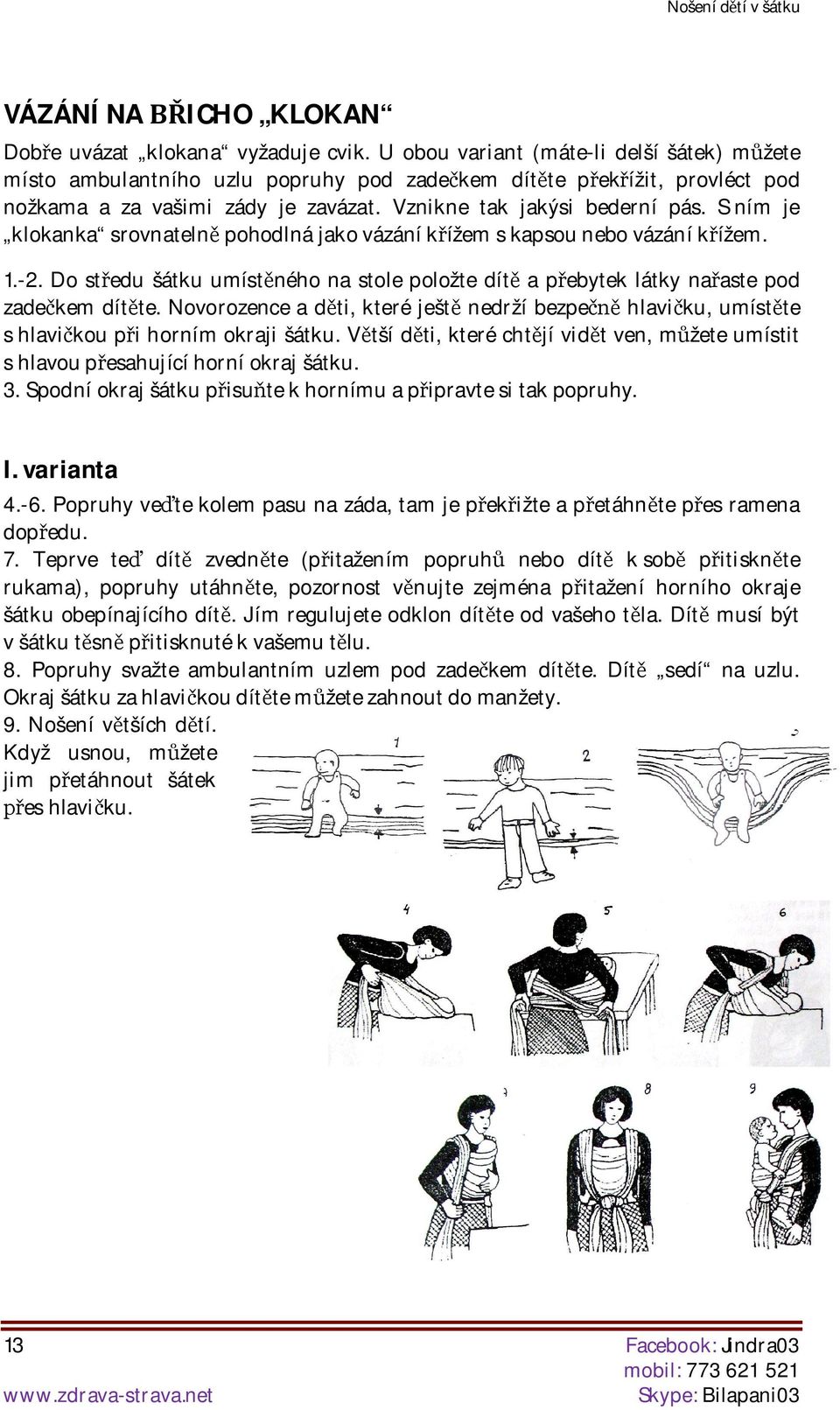 S ním je klokanka srovnateln pohodlná jako vázání kížem s kapsou nebo vázání kížem. 1.-2. Do stedu šátku umístného na stole položte dít a pebytek látky naaste pod zadekem dítte.