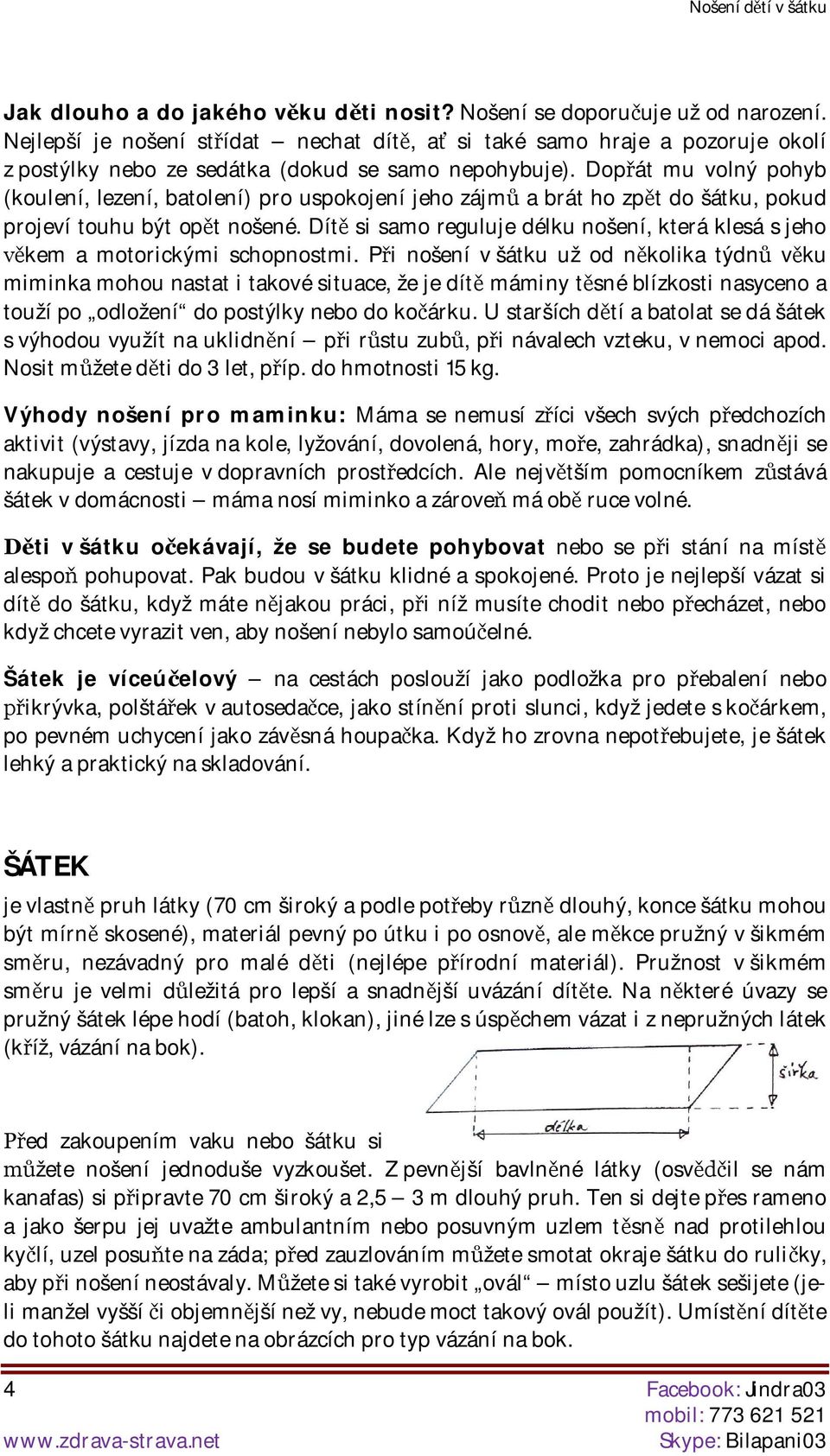 Dopát mu volný pohyb (koulení, lezení, batolení) pro uspokojení jeho zájm a brát ho zpt do šátku, pokud projeví touhu být opt nošené.