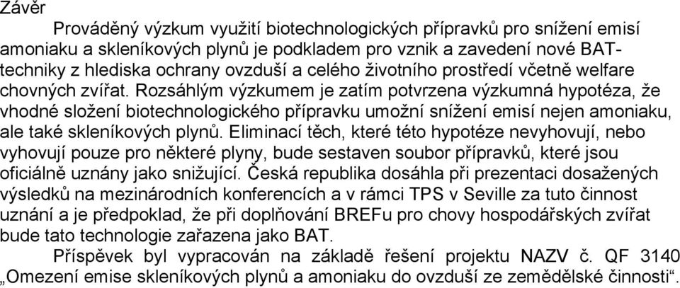 Rozsáhlým výzkumem je zatím potvrzena výzkumná hypotéza, že vhodné složení biotechnologického přípravku umožní snížení emisí nejen amoniaku, ale také skleníkových plynů.