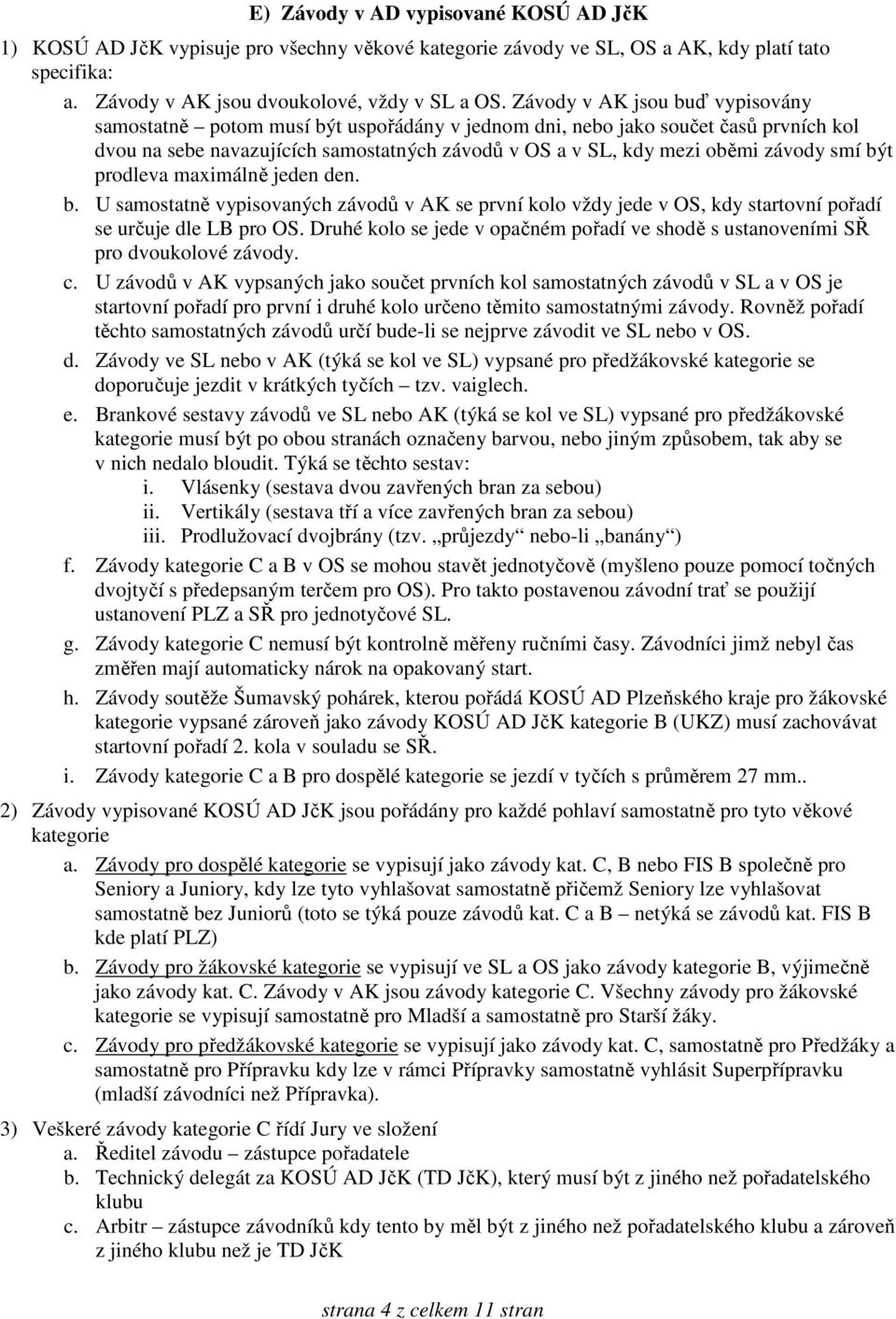 smí být prodleva maximálně jeden den. b. U samostatně vypisovaných závodů v AK se první kolo vždy jede v OS, kdy startovní pořadí se určuje dle LB pro OS.