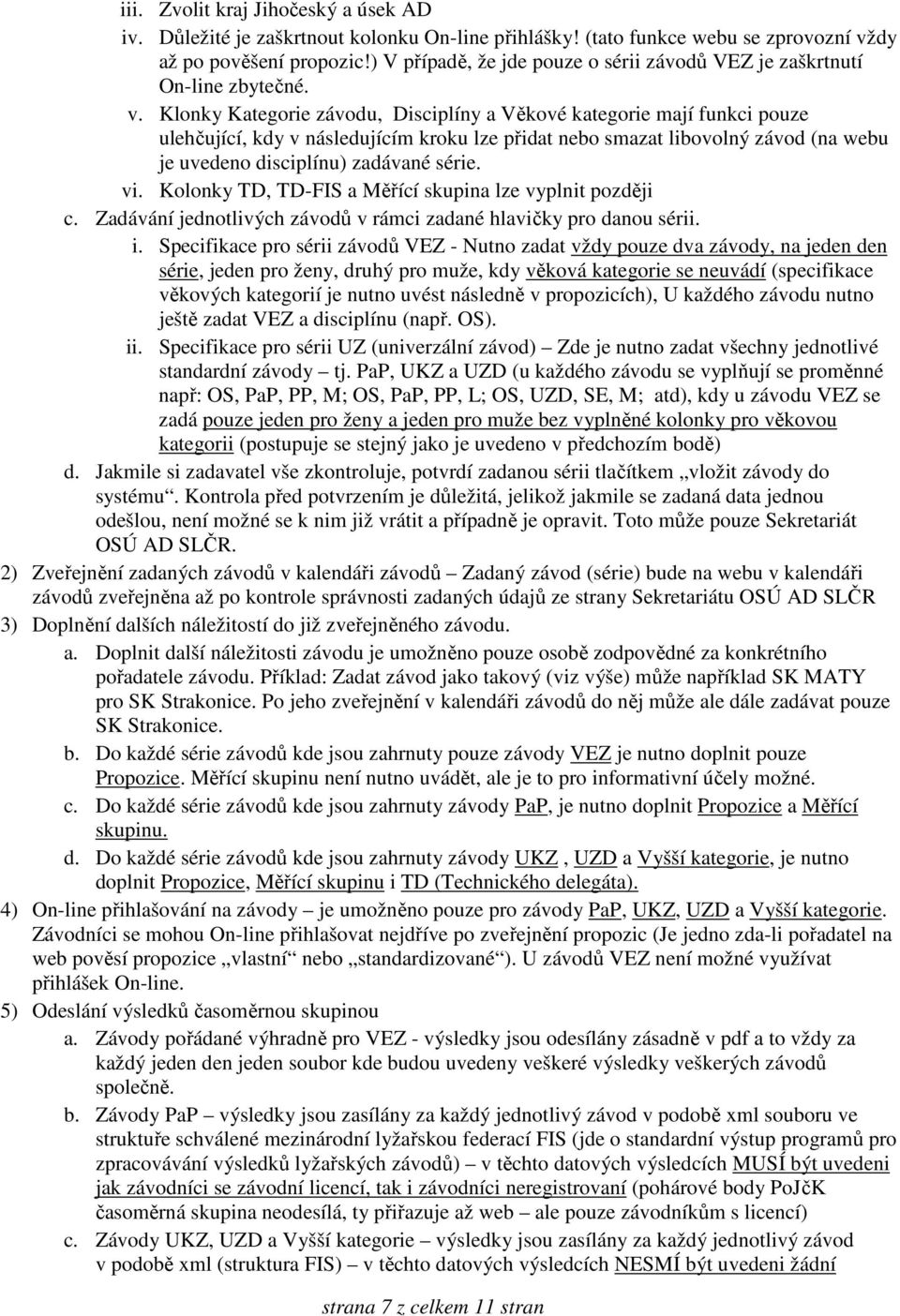 Klonky Kategorie závodu, Disciplíny a Věkové kategorie mají funkci pouze ulehčující, kdy v následujícím kroku lze přidat nebo smazat libovolný závod (na webu je uvedeno disciplínu) zadávané série. vi.