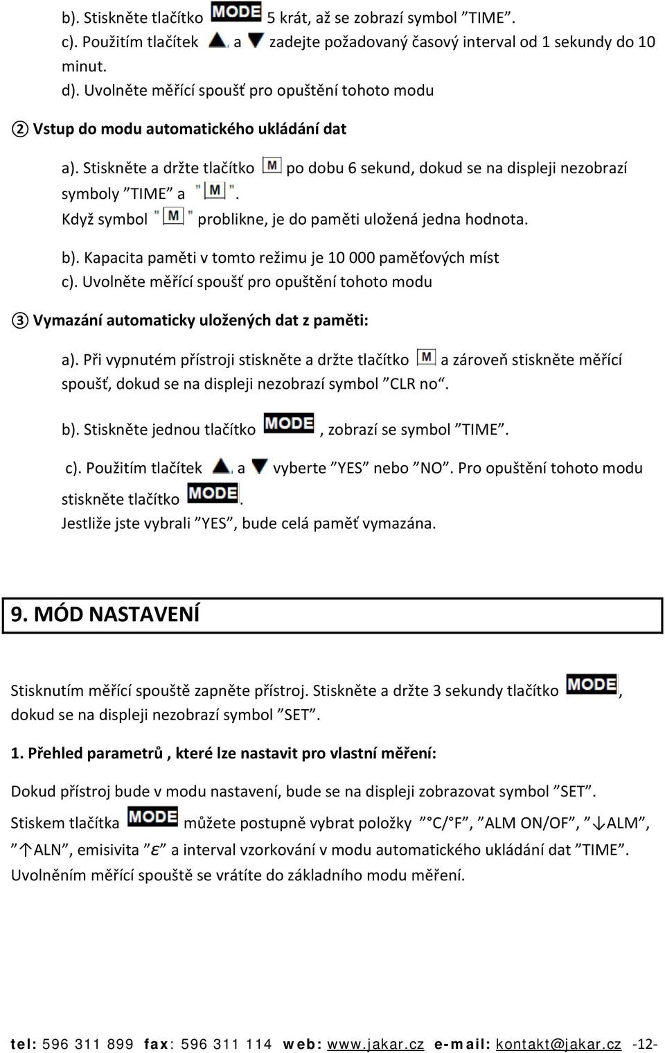 Když symbol po dobu 6 sekund, dokud se na displeji nezobrazí problikne, je do paměti uložená jedna hodnota. b). Kapacita paměti v tomto režimu je 10 000 paměťových míst c).