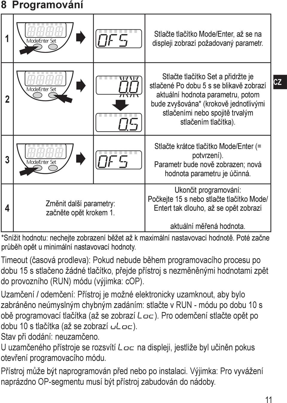 stlačením tlačítka). CZ 3 ode/enter Set Stlačte krátce tlačítko ode/enter (= potvrzení). Parametr bude nově zobrazen; nová hodnota parametru je účinná. 4 Změnit další parametry: začněte opět krokem 1.