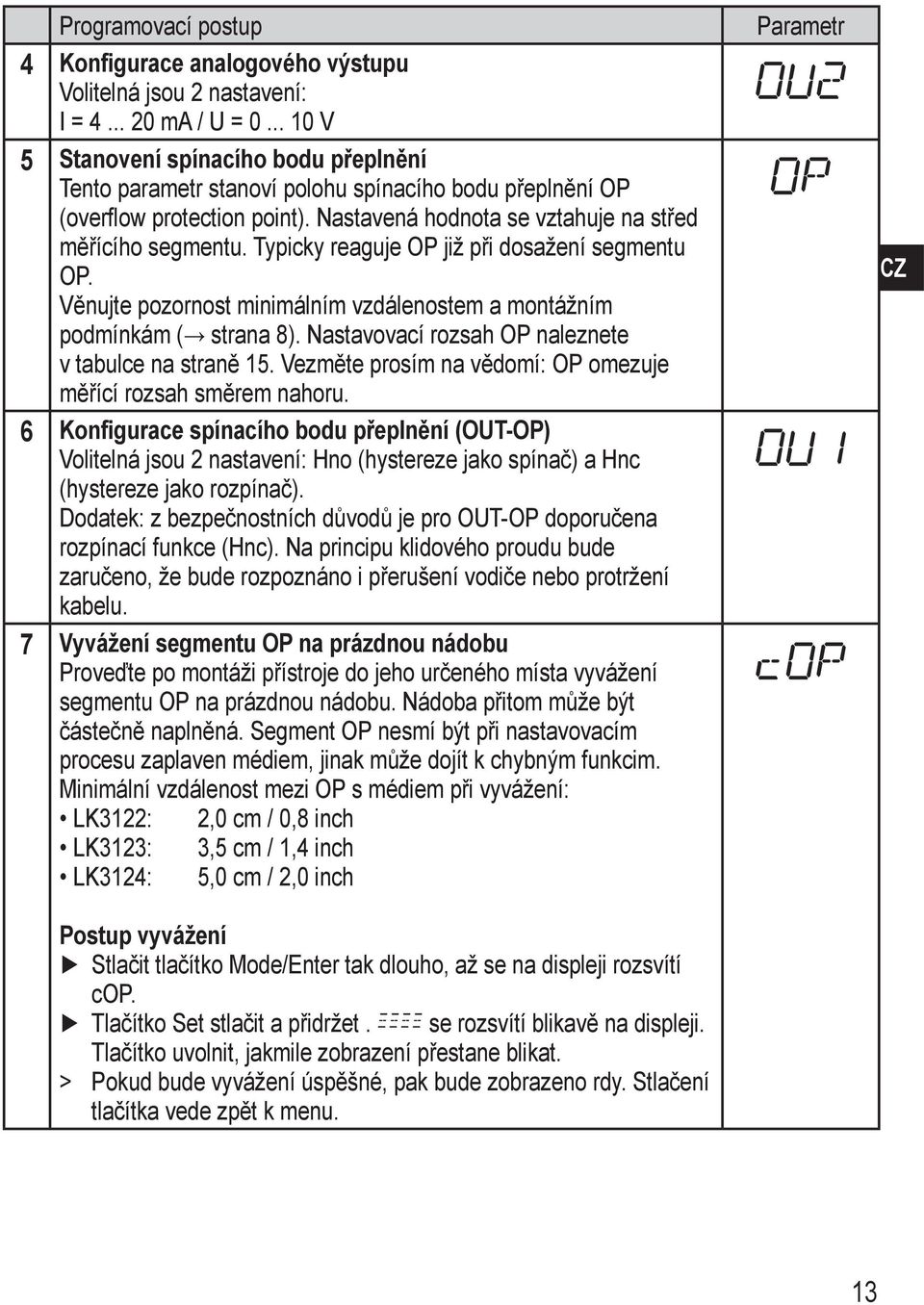 Typicky reaguje OP již při dosažení segmentu OP. Věnujte pozornost minimálním vzdálenostem a montážním podmínkám ( strana 8). Nastavovací rozsah OP naleznete v tabulce na straně 15.