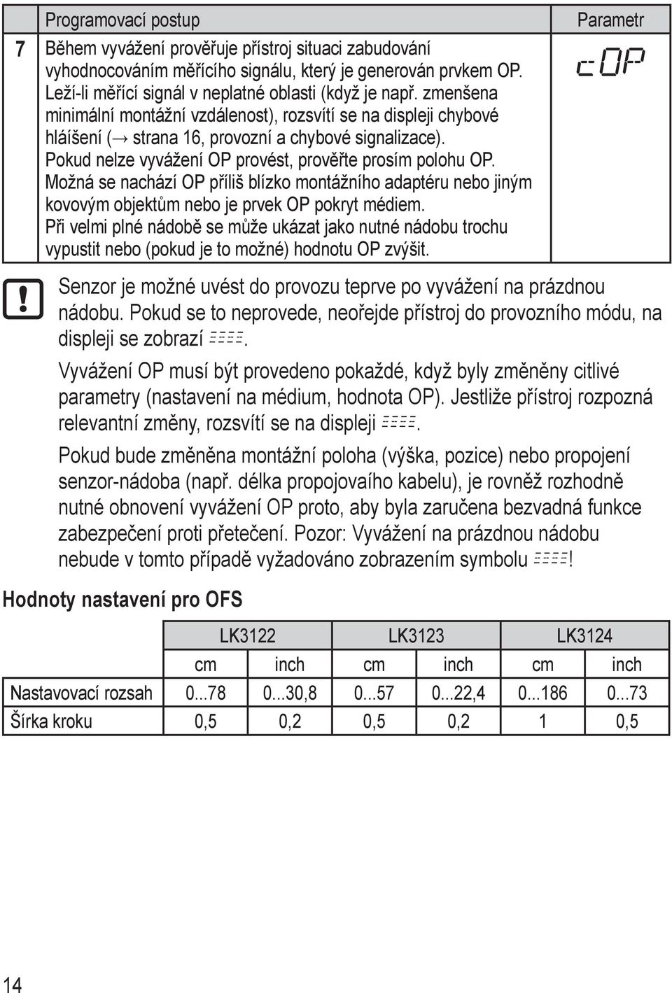 ožná se nachází OP příliš blízko montážního adaptéru nebo jiným kovovým objektům nebo je prvek OP pokryt médiem.