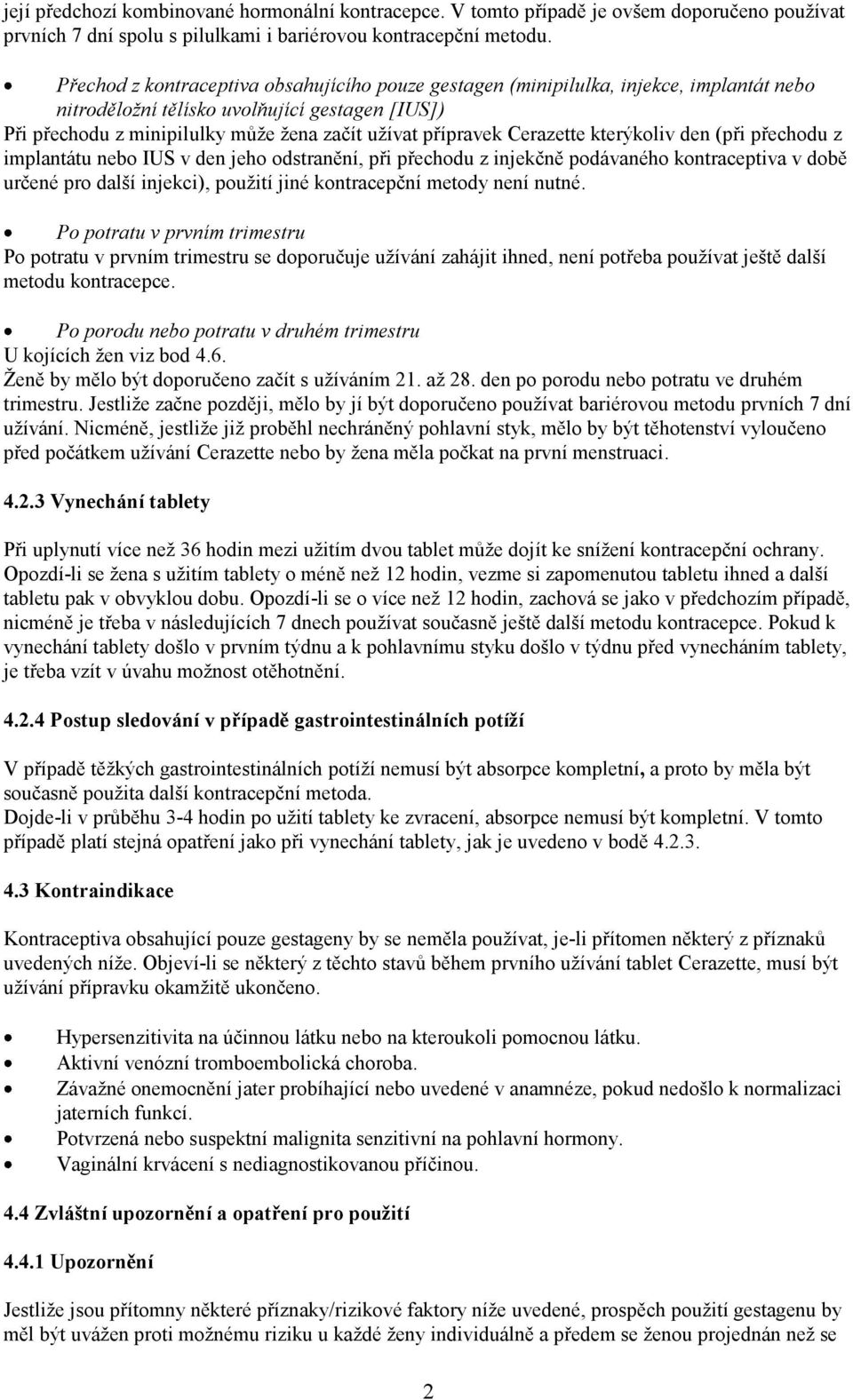 Cerazette kterýkoliv den (při přechodu z implantátu nebo IUS v den jeho odstranění, při přechodu z injekčně podávaného kontraceptiva v době určené pro další injekci), použití jiné kontracepční metody