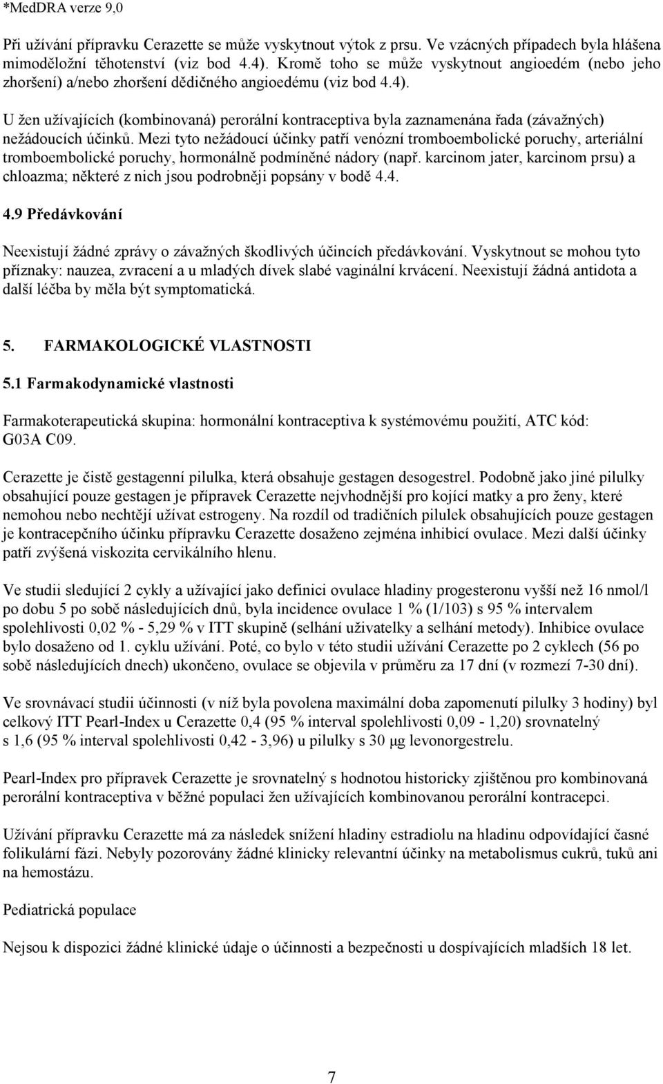 U žen užívajících (kombinovaná) perorální kontraceptiva byla zaznamenána řada (závažných) nežádoucích účinků.