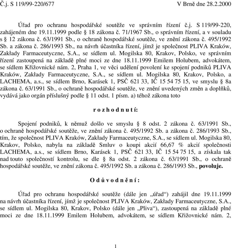 , na návrh účastníka řízení, jímž je společnost PLIVA Kraków, Zakłady Farmaceutyczne, S.A., se sídlem ul. Mogilska 80, Krakov, Polsko, ve správním řízení zastoupená na základě plné moci ze dne 18.11.